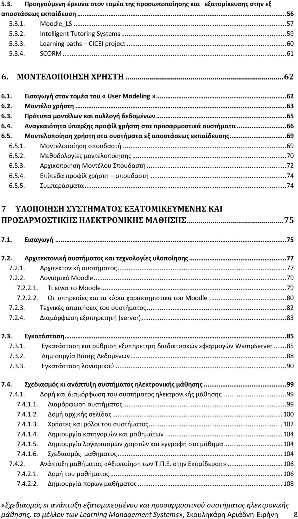 .. 66 6.5. Μοντελοποίηση χρήστη στα συστήματα εξ αποστάσεως εκπαίδευσης... 69 6.5.1. Μοντελοποίηση σπουδαστή... 69 6.5.2. Μεθοδολογίες μοντελοποίησης... 70 6.5.3. Αρχικοποίηση Μοντέλου Σπουδαστή.