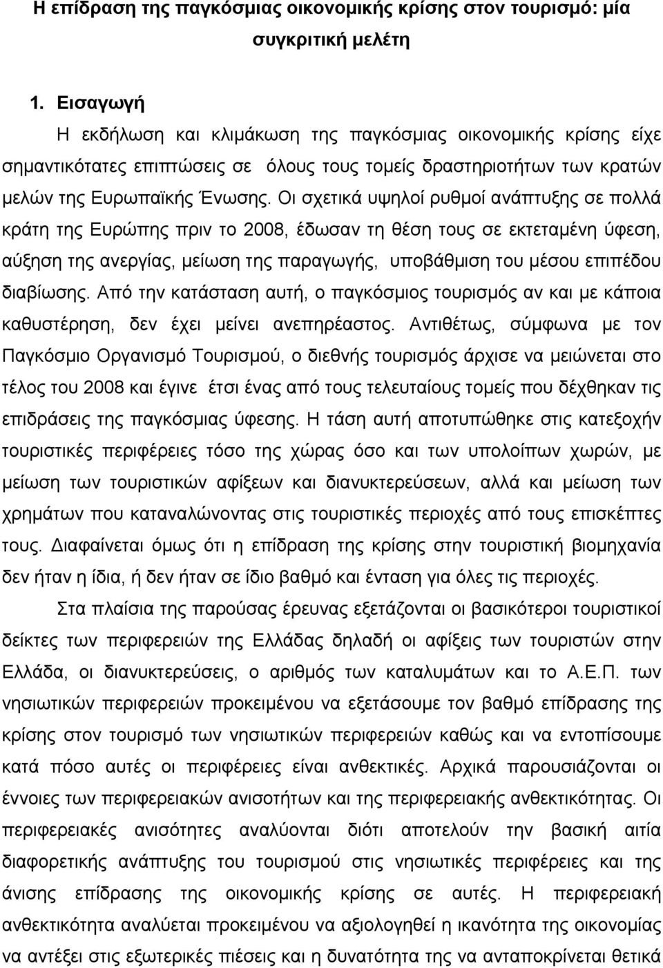 Οι σχετικά υψηλοί ρυθμοί ανάπτυξης σε πολλά κράτη της Ευρώπης πριν το 2008, έδωσαν τη θέση τους σε εκτεταμένη ύφεση, αύξηση της ανεργίας, μείωση της παραγωγής, υποβάθμιση του μέσου επιπέδου διαβίωσης.