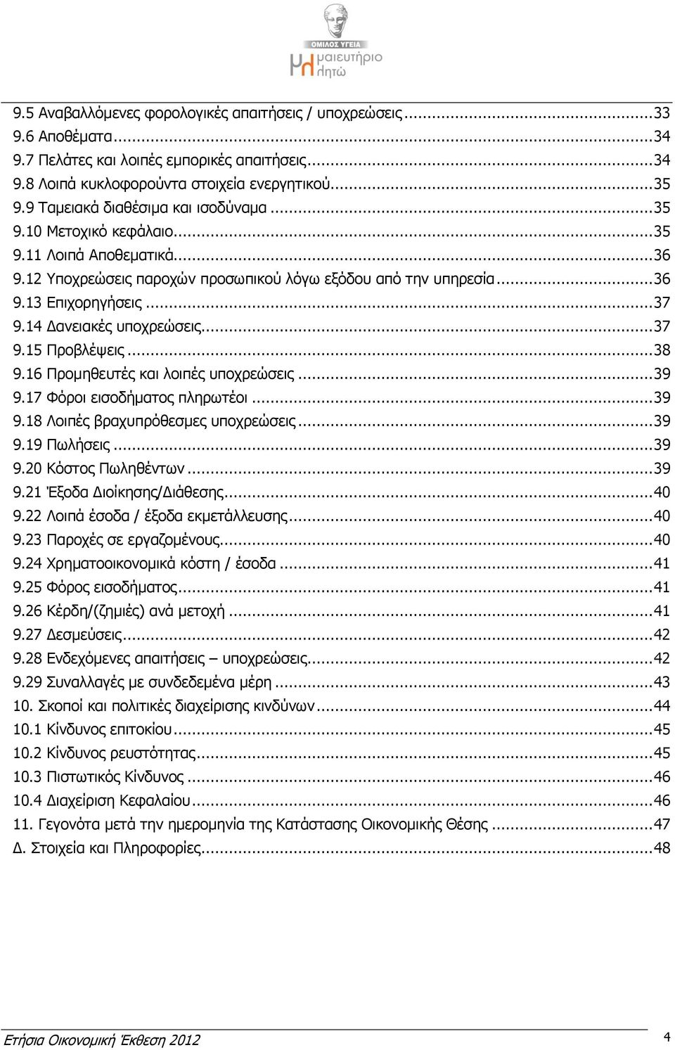 14 Δανειακές υποχρεώσεις... 37 9.15 Προβλέψεις... 38 9.16 Προμηθευτές και λοιπές υποχρεώσεις... 39 9.17 Φόροι εισοδήματος πληρωτέοι... 39 9.18 Λοιπές βραχυπρόθεσμες υποχρεώσεις... 39 9.19 Πωλήσεις.