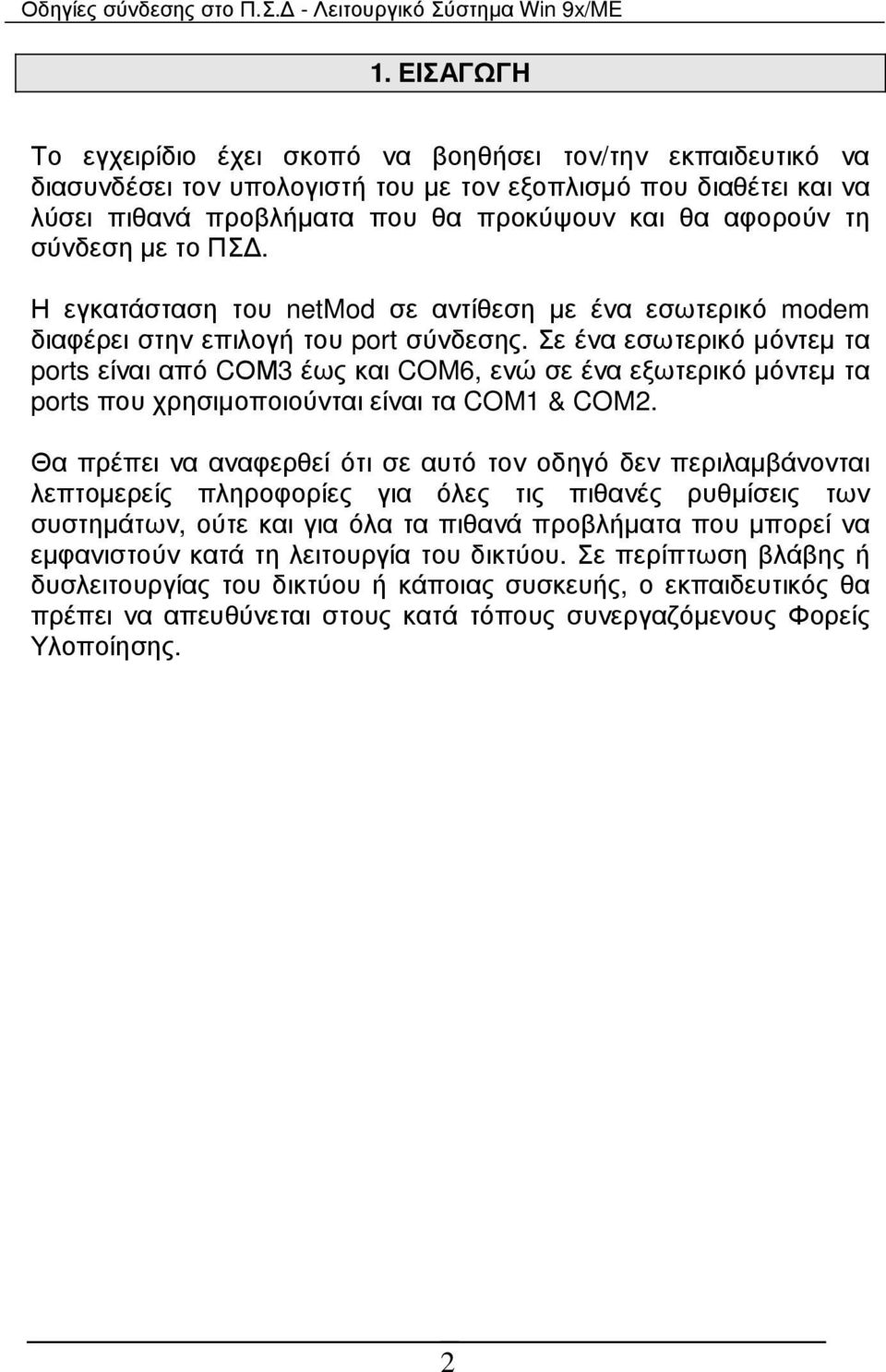 Σε ένα εσωτερικό µόντεµ τα ports είναι από CΟΜ3 έως και COM6, ενώ σε ένα εξωτερικό µόντεµ τα ports που χρησιµοποιούνται είναι τα COM1 & COM2.