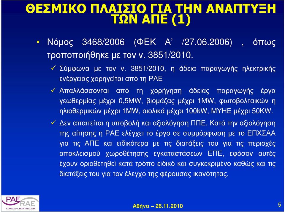 ηλιοθερµικών µέχρι 1MW, αιολικά µέχρι 100kW, MYHE µέχρι 50KW. εν απαιτείται η υποβολή και αξιολόγηση ΠΠΕ.