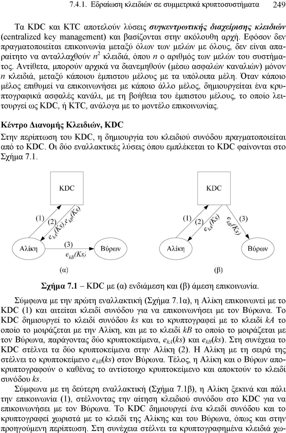 Αντίθετα, μπορούν αρχικά να διανεμηθούν (μέσω ασφαλών καναλιών) μόνον n κλειδιά, μεταξύ κάποιου έμπιστου μέλους με τα υπόλοιπα μέλη.