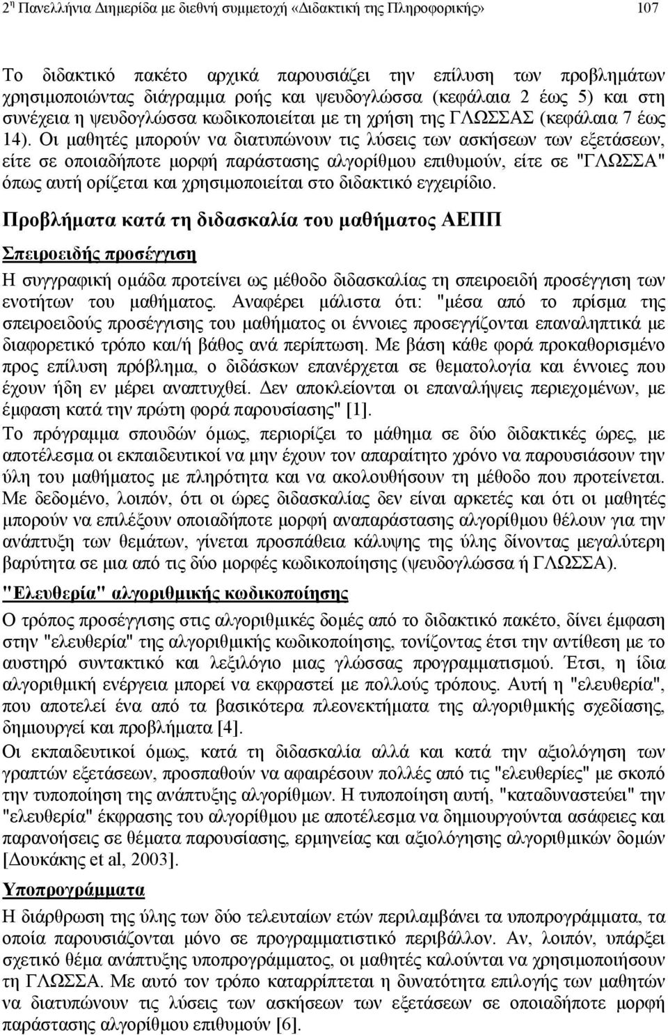 Οι µαθητές µπορούν να διατυπώνουν τις λύσεις των ασκήσεων των εξετάσεων, είτε σε οποιαδήποτε µορφή παράστασης αλγορίθµου επιθυµούν, είτε σε "ΓΛΩΣΣΑ" όπως αυτή ορίζεται και χρησιµοποιείται στο