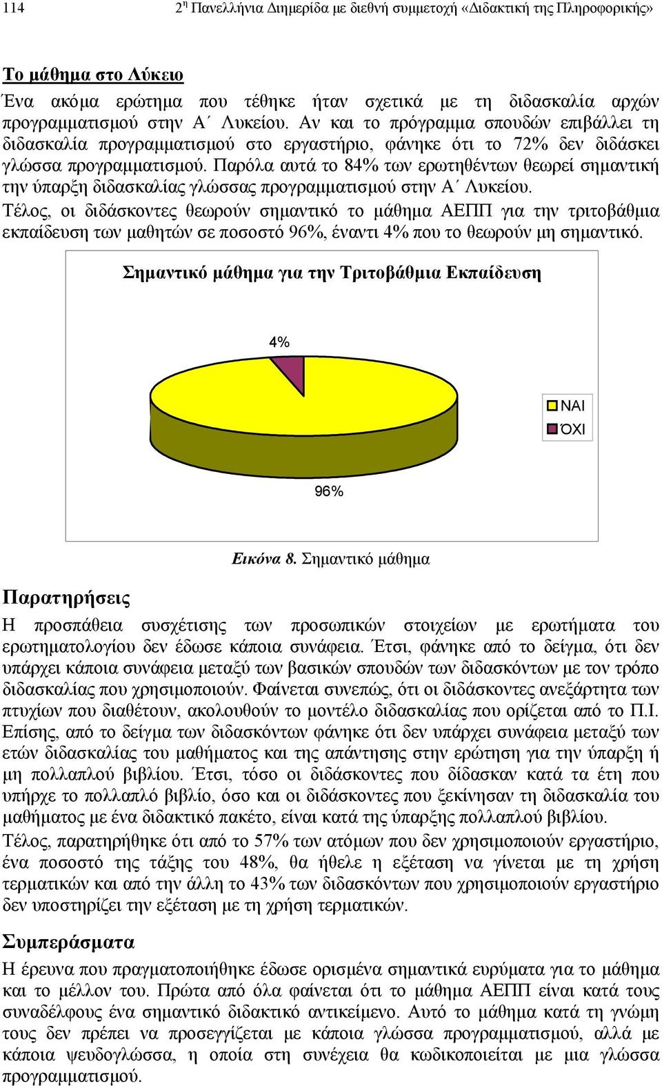 Παρόλα αυτά το 84% των ερωτηθέντων θεωρεί σηµαντική την ύπαρξη διδασκαλίας γλώσσας προγραµµατισµού στην Α Λυκείου.