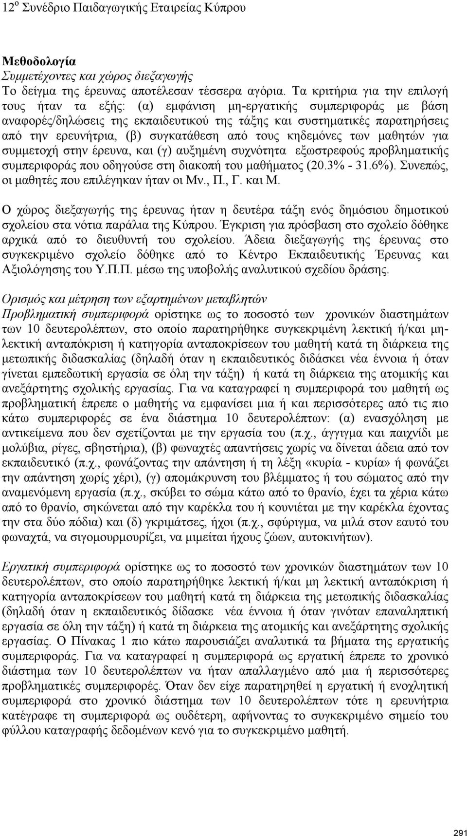 συγκατάθεση από τους κηδεμόνες των μαθητών για συμμετοχή στην έρευνα, και (γ) αυξημένη συχνότητα εξωστρεφούς προβληματικής συμπεριφοράς που οδηγούσε στη διακοπή του μαθήματος (20.3% - 31.6%).