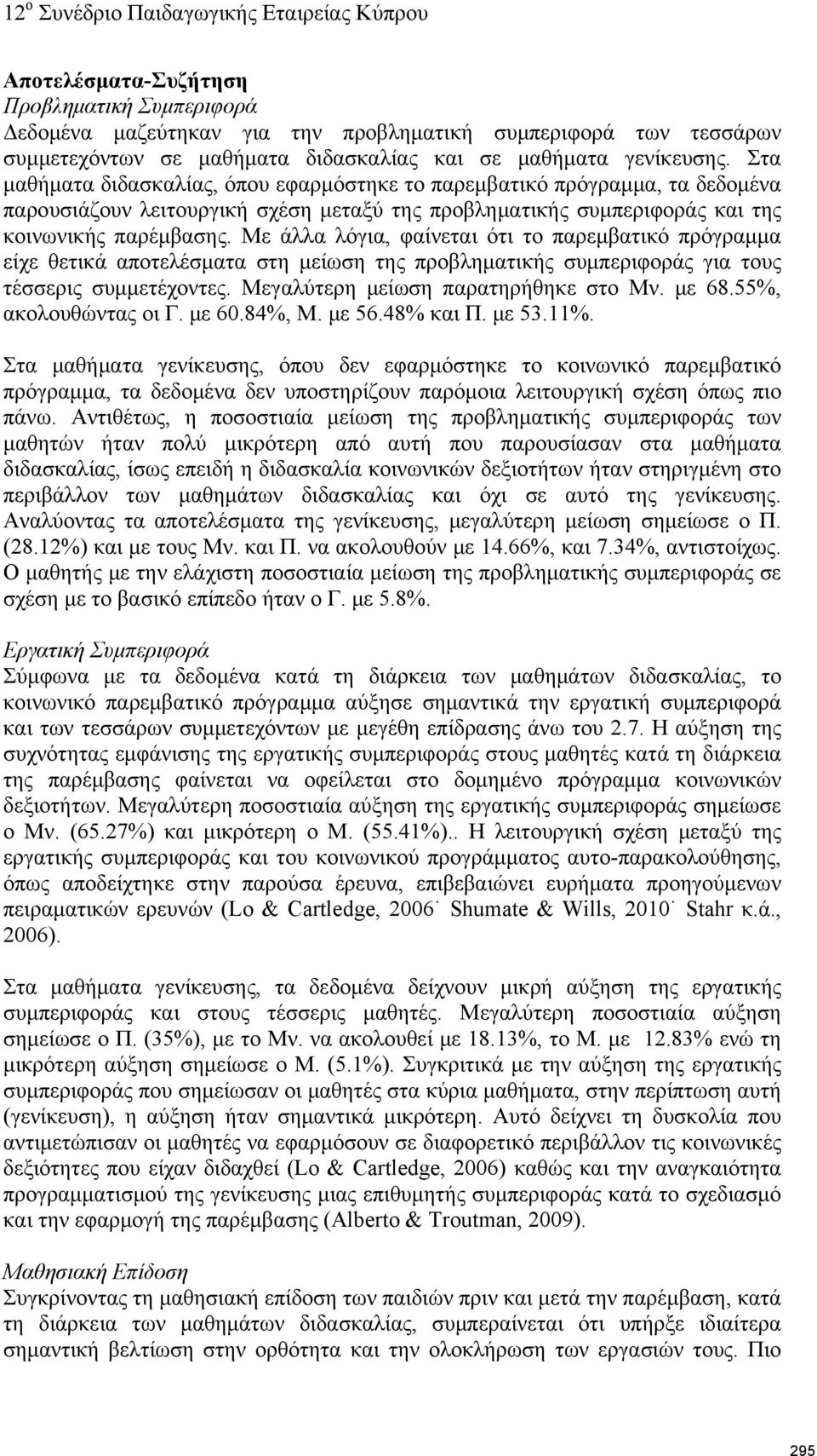 Με άλλα λόγια, φαίνεται ότι το παρεμβατικό πρόγραμμα είχε θετικά αποτελέσματα στη μείωση της προβληματικής συμπεριφοράς για τους τέσσερις συμμετέχοντες. Μεγαλύτερη μείωση παρατηρήθηκε στο Μν. με 68.