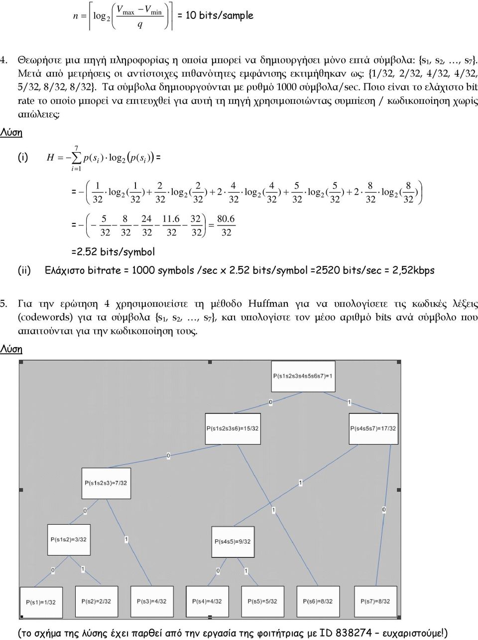 Ποιο είναι το ελάχιστο bit rate το οποίο µπορεί να επιτευχθεί για αυτή τη πηγή χρησιµοποιώντας συµπίεση / κωδικοποίηση χωρίς απώλειες; 7 (i) = p( si ) log ( p( s i )) (ii) H = i = 4 4 5 5 8 8 = log (