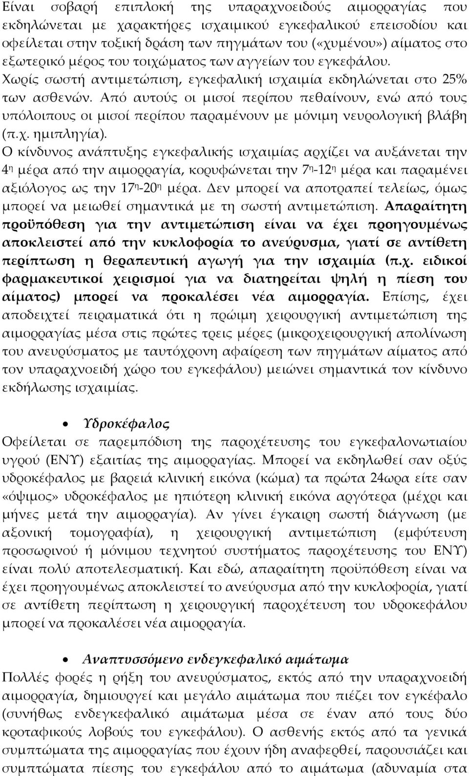 Από αυτούς οι μισοί περίπου πεθαίνουν, ενώ από τους υπόλοιπους οι μισοί περίπου παραμένουν με μόνιμη νευρολογική βλάβη (π.χ. ημιπληγία).