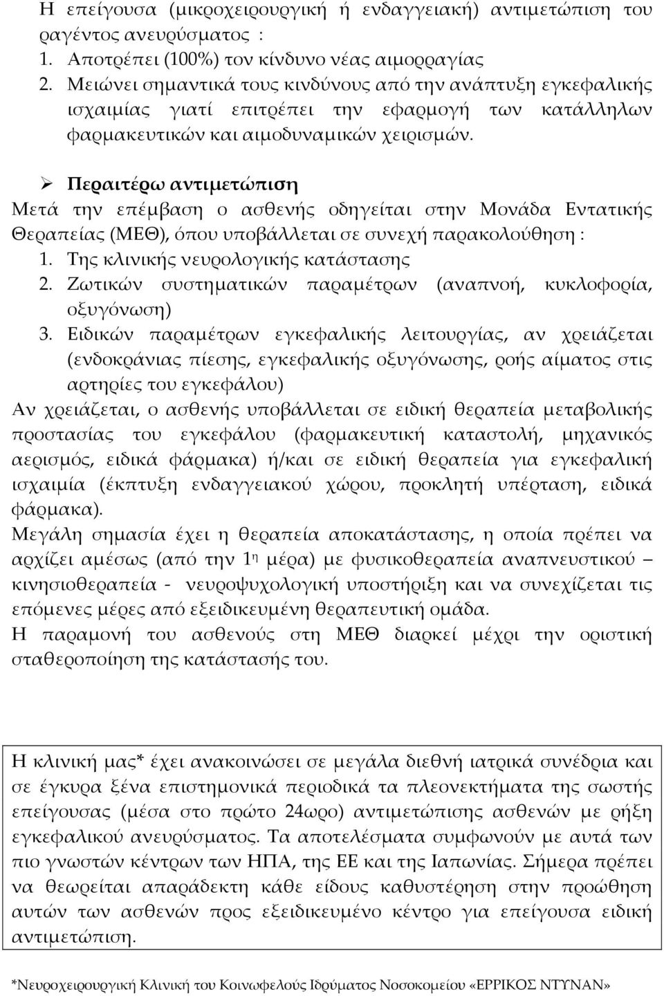 Περαιτέρω αντιμετώπιση Μετά την επέμβαση ο ασθενής οδηγείται στην Μονάδα Εντατικής Θεραπείας (ΜΕΘ), όπου υποβάλλεται σε συνεχή παρακολούθηση : 1. Της κλινικής νευρολογικής κατάστασης 2.