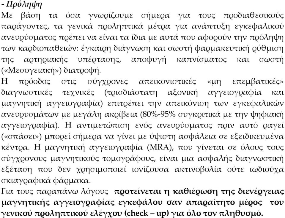 Η πρόοδος στις σύγχρονες απεικονιστικές «μη επεμβατικές» διαγνωστικές τεχνικές (τρισδιάστατη αξονική αγγειογραφία και μαγνητική αγγειογραφία) επιτρέπει την απεικόνιση των εγκεφαλικών ανευρυσμάτων με