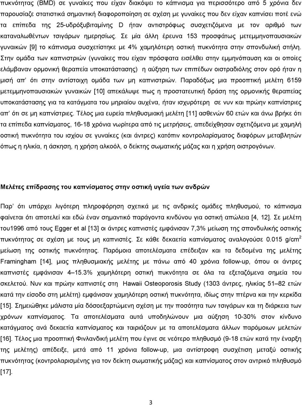 Σε µία άλλη έρευνα 153 προσφάτως µετεµµηνοπαυσιακών γυναικών [9] το κάπνισµα συσχετίστηκε µε 4% χαµηλότερη οστική πυκνότητα στην σπονδυλική στήλη.