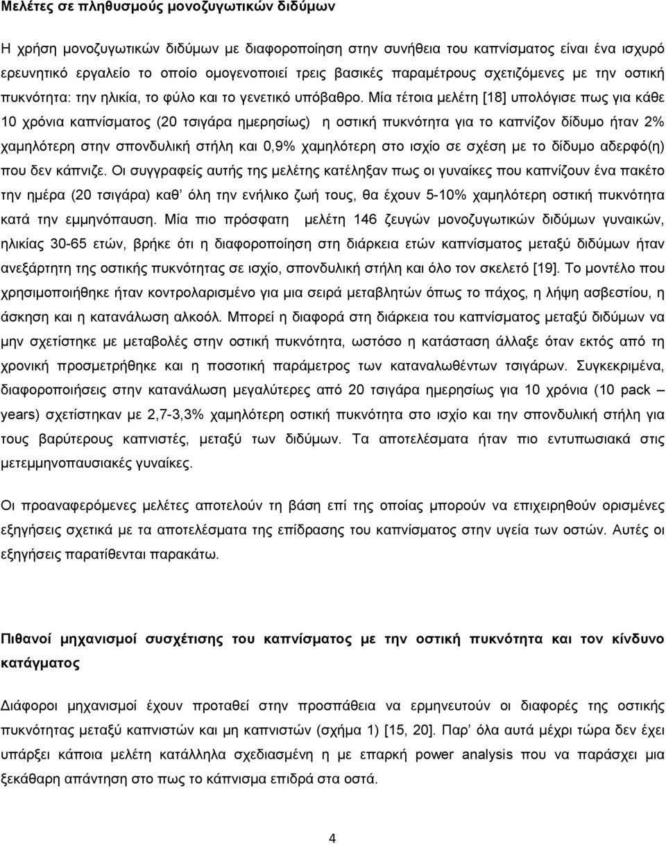 Μία τέτοια µελέτη [18] υπολόγισε πως για κάθε 10 χρόνια καπνίσµατος (20 τσιγάρα ηµερησίως) η οστική πυκνότητα για το καπνίζον δίδυµο ήταν 2% χαµηλότερη στην σπονδυλική στήλη και 0,9% χαµηλότερη στο