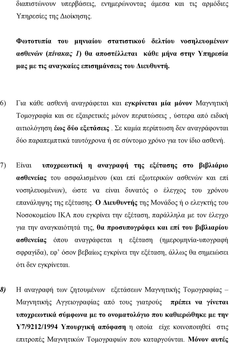 6) Για κάθε ασθενή αναγράφεται και εγκρίνεται µία µόνον Μαγνητική Τοµογραφία και σε εξαιρετικές µόνον περιπτώσεις, ύστερα από ειδική αιτιολόγηση έως δύο εξετάσεις.