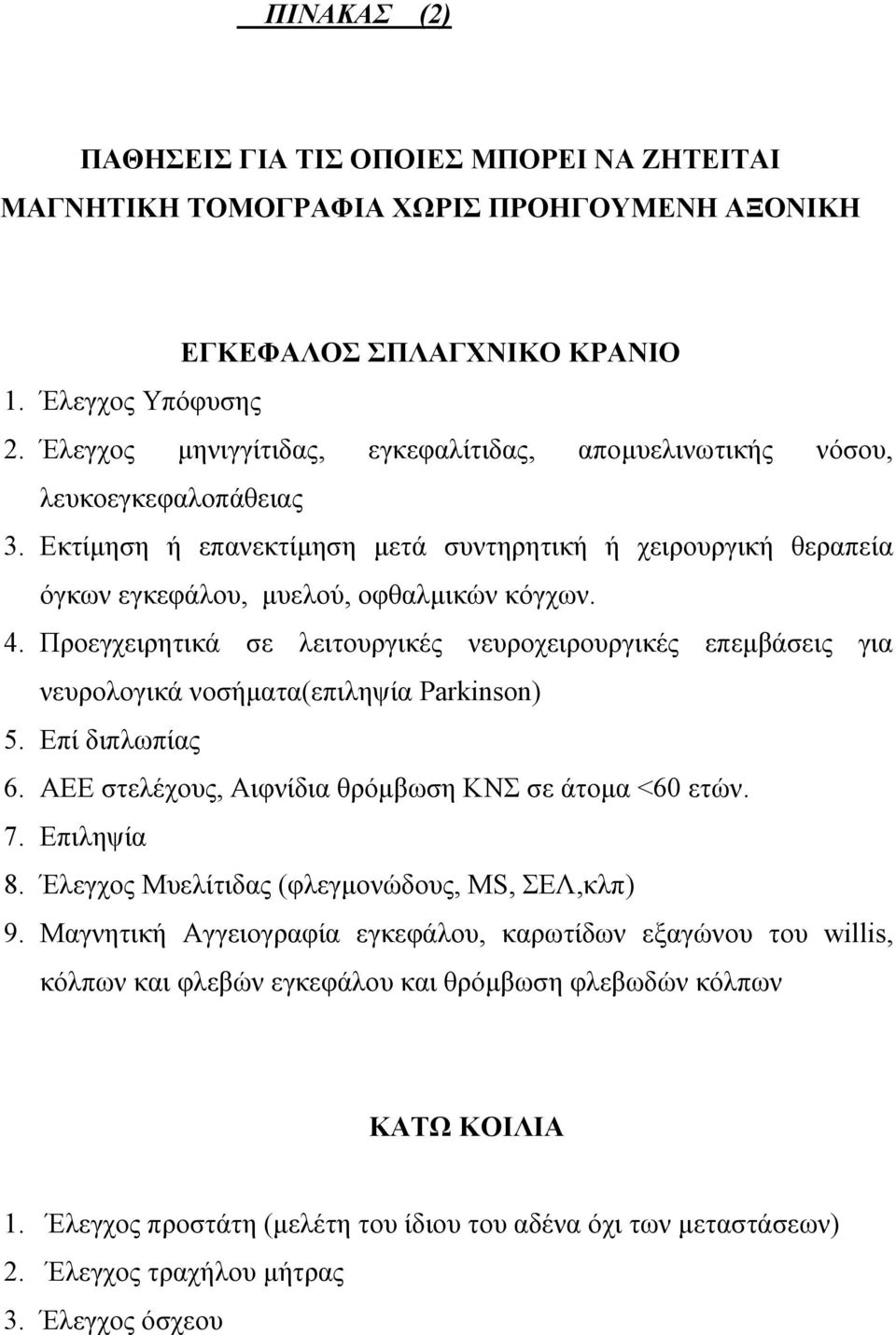 Προεγχειρητικά σε λειτουργικές νευροχειρουργικές επεµβάσεις για νευρολογικά νοσήµατα(επιληψία Parkinson) 5. Επί διπλωπίας 6. ΑΕΕ στελέχους, Αιφνίδια θρόµβωση ΚΝΣ σε άτοµα <60 ετών. 7. Επιληψία 8.