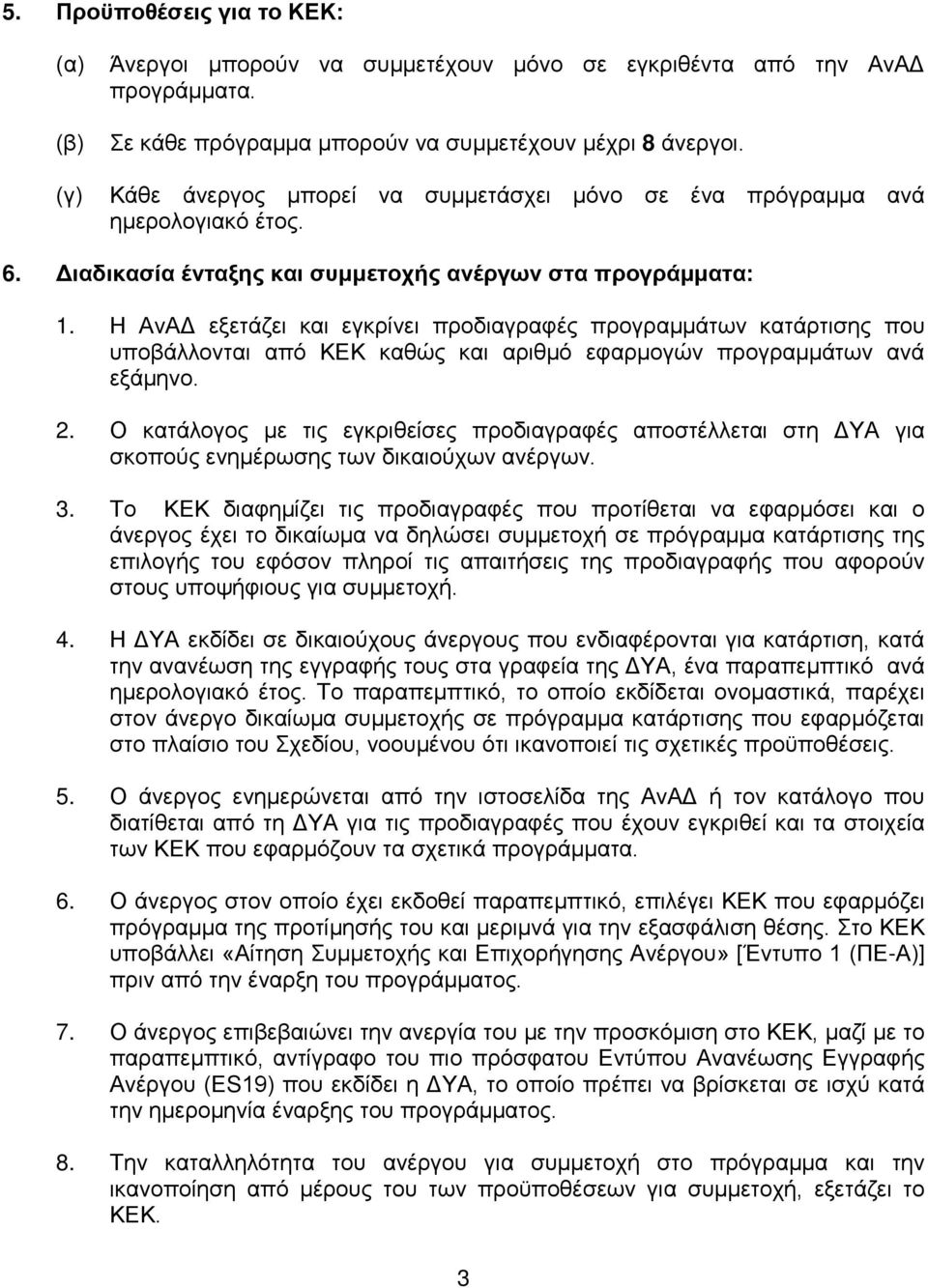 Η ΑνΑΔ εξετάζει και εγκρίνει προδιαγραφές προγραμμάτων κατάρτισης που υποβάλλονται από ΚΕΚ καθώς και αριθμό εφαρμογών προγραμμάτων ανά εξάμηνο. 2.