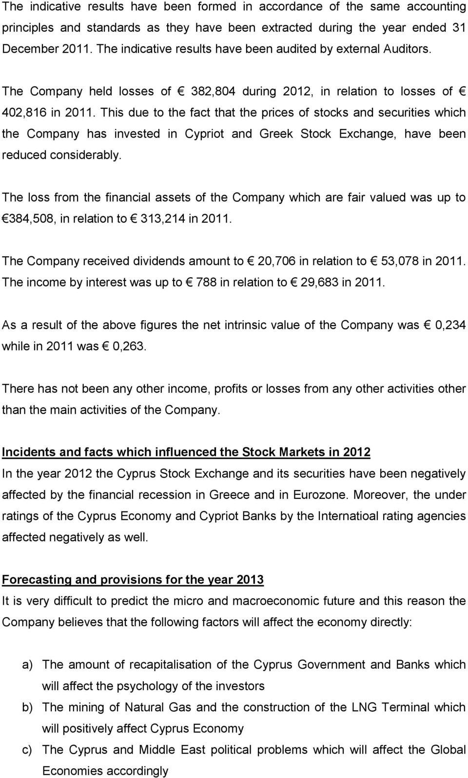 This due to the fact that the prices of stocks and securities which the Company has invested in Cypriot and Greek Stock Exchange, have been reduced considerably.