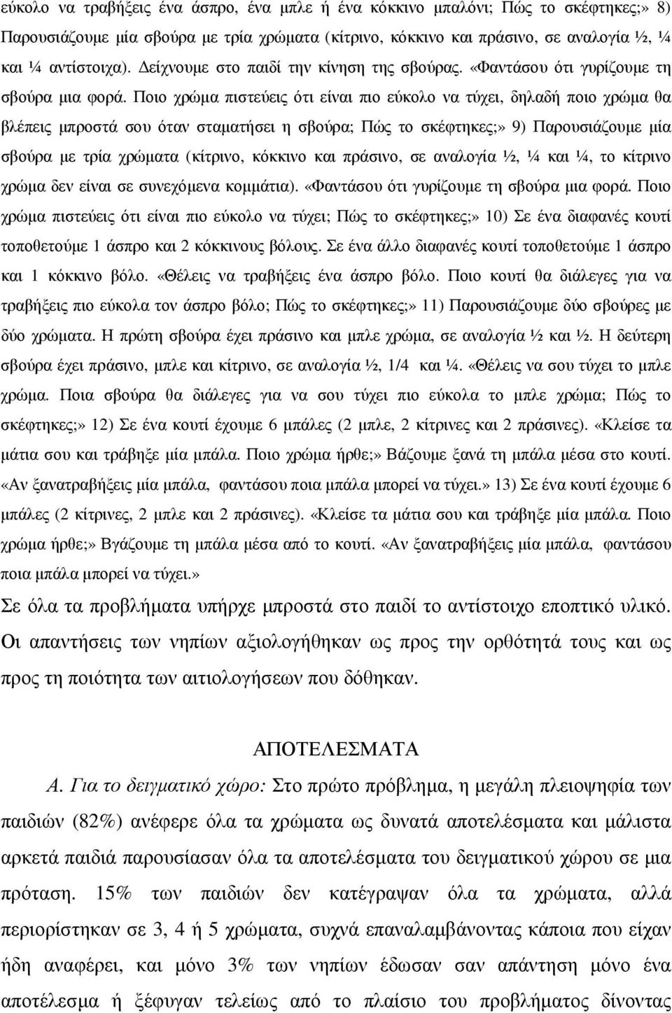 Ποιο χρώµα πιστεύεις ότι είναι πιο εύκολο να τύχει, δηλαδή ποιο χρώµα θα βλέπεις µπροστά σου όταν σταµατήσει η σβούρα; Πώς το σκέφτηκες;» 9) Παρουσιάζουµε µία σβούρα µε τρία χρώµατα (κίτρινο, κόκκινο