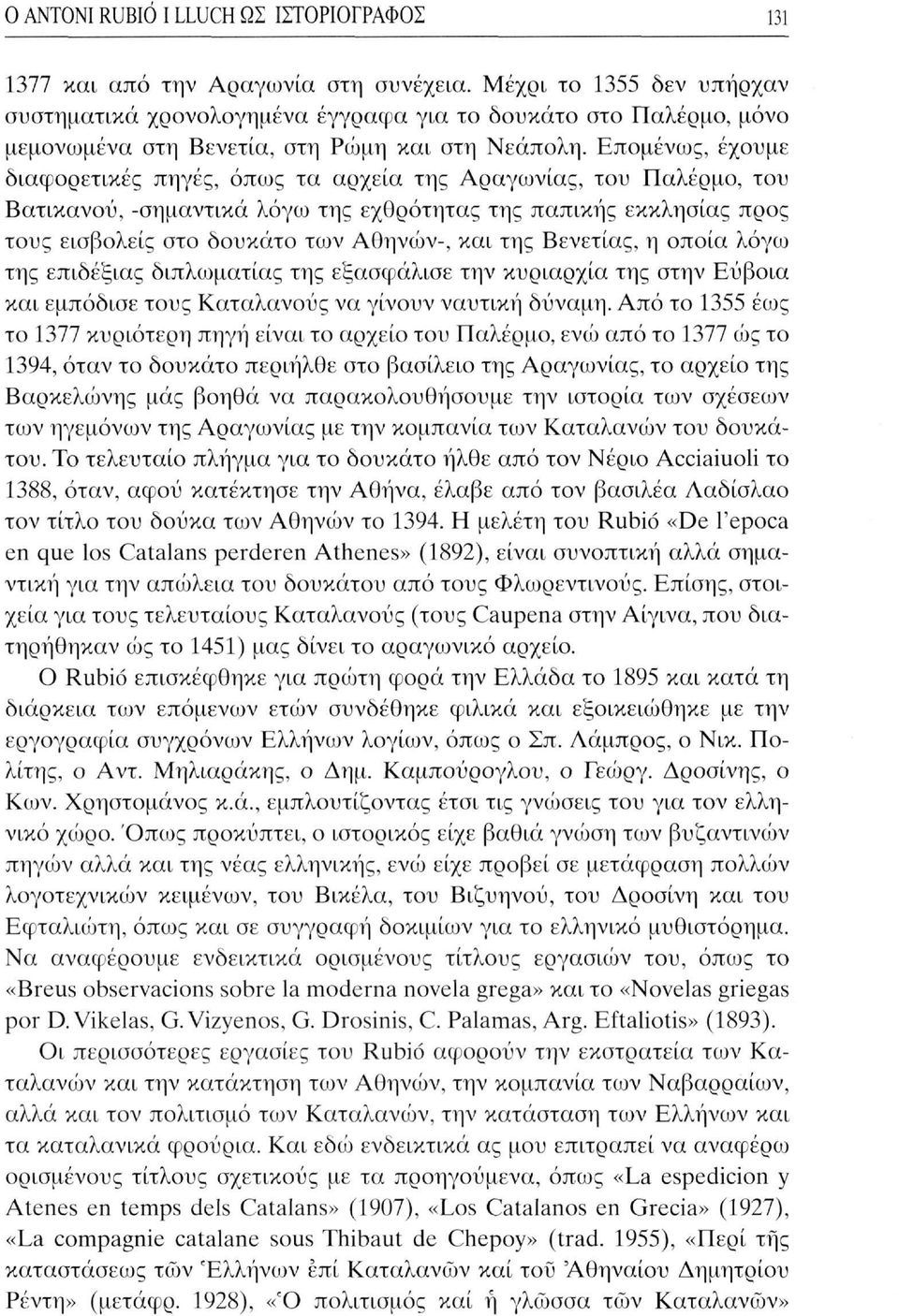 Επομένως, έχουμε διαφορετικές πηγές, όπως τα αρχεία της Αραγωνίας, του Παλέρμο, του Βατικανού, -σημαντικά λόγω της εχθρότητας της παπικής εκκλησίας προς τους εισβολείς στο δουκάτο των Αθηνών-, και
