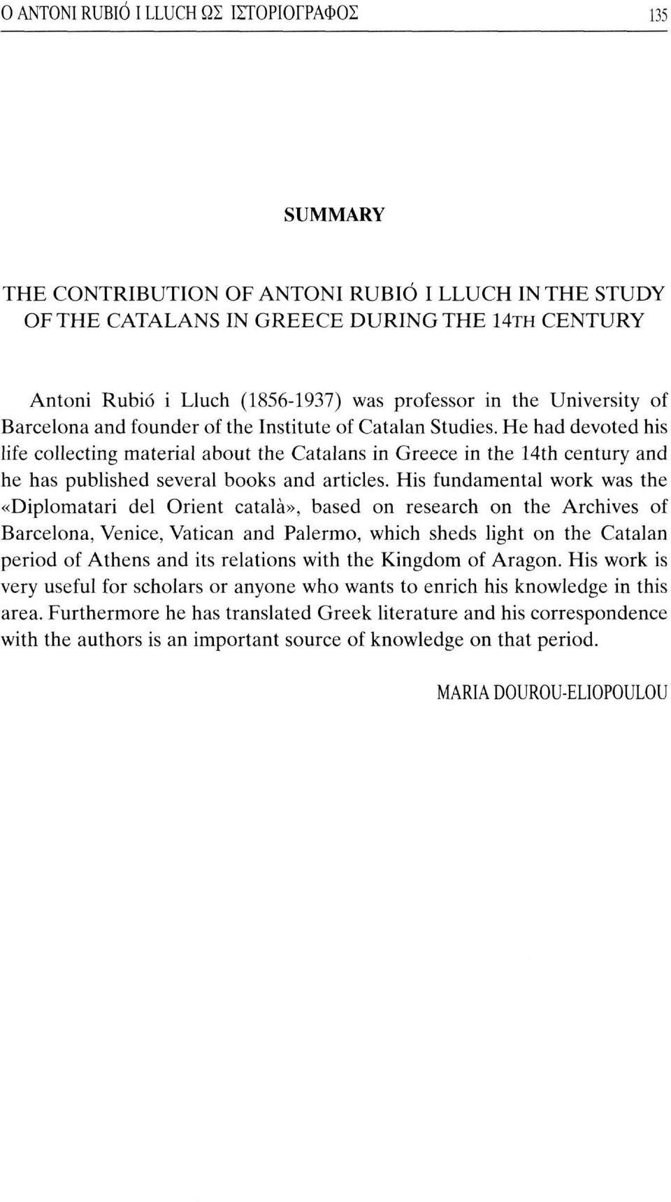 He had devoted his life collecting material about the Catalans in Greece in the 14th century and he has published several books and articles.