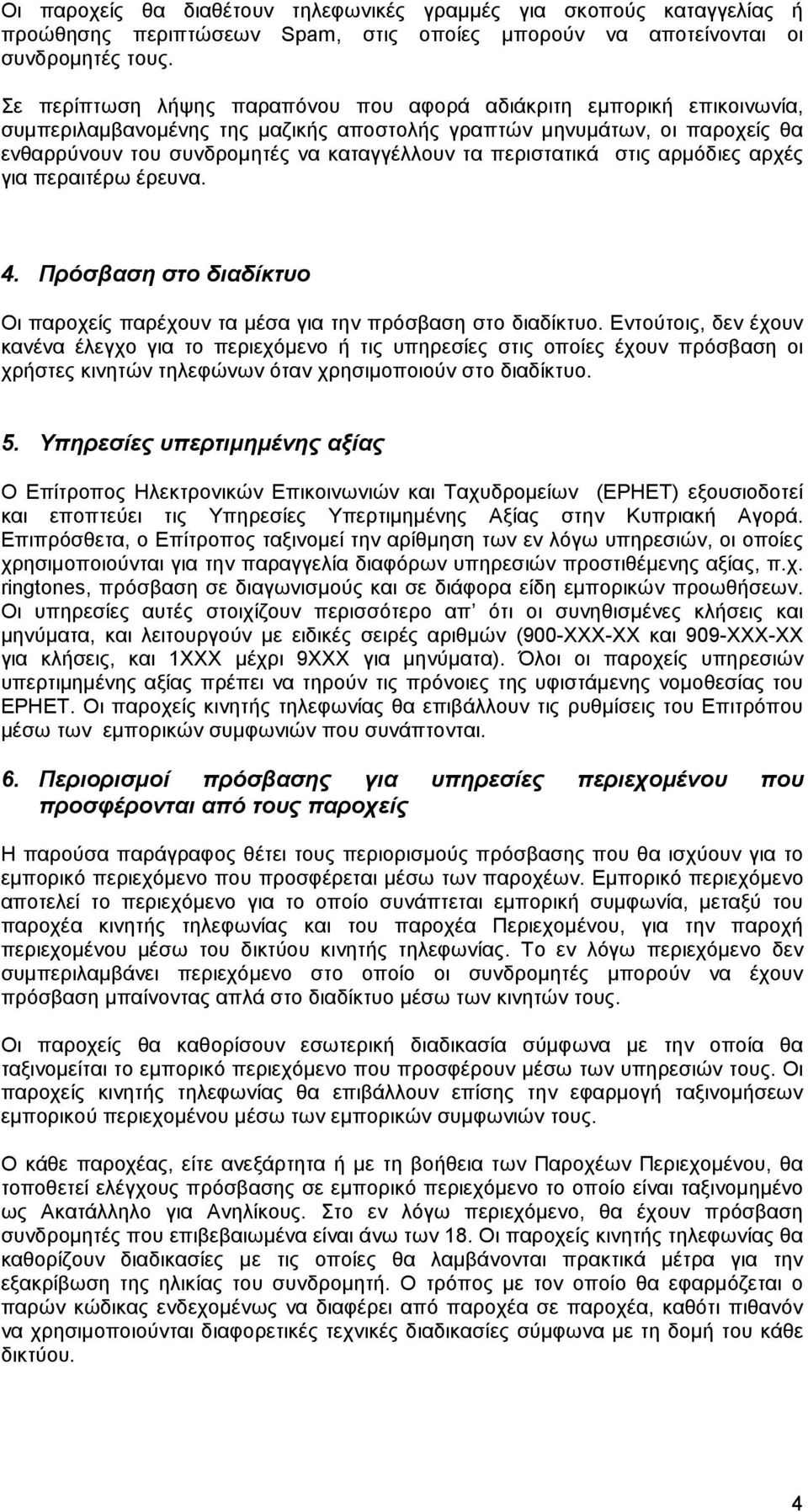 περιστατικά στις αρµόδιες αρχές για περαιτέρω έρευνα. 4. Πρόσβαση στο διαδίκτυο Οι παροχείς παρέχουν τα µέσα για την πρόσβαση στο διαδίκτυο.