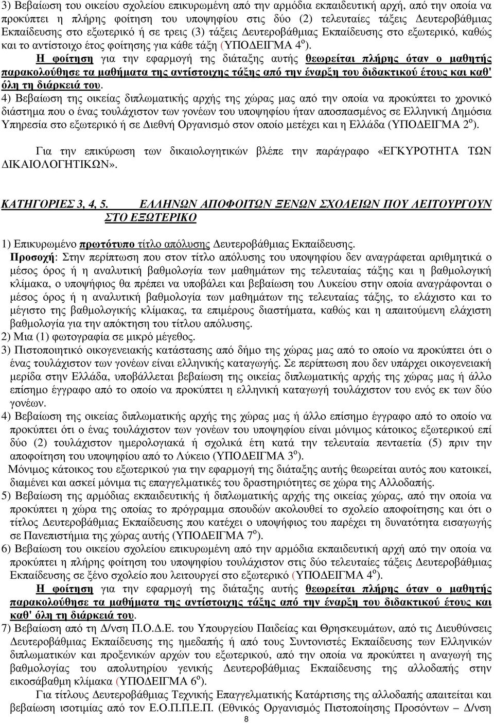 Η φοίτηση για την εφαρμογή της διάταξης αυτής θεωρείται πλήρης όταν ο μαθητής παρακολούθησε τα μαθήματα της αντίστοιχης τάξης από την έναρξη του διδακτικού έτους και καθ' όλη τη διάρκειά του.