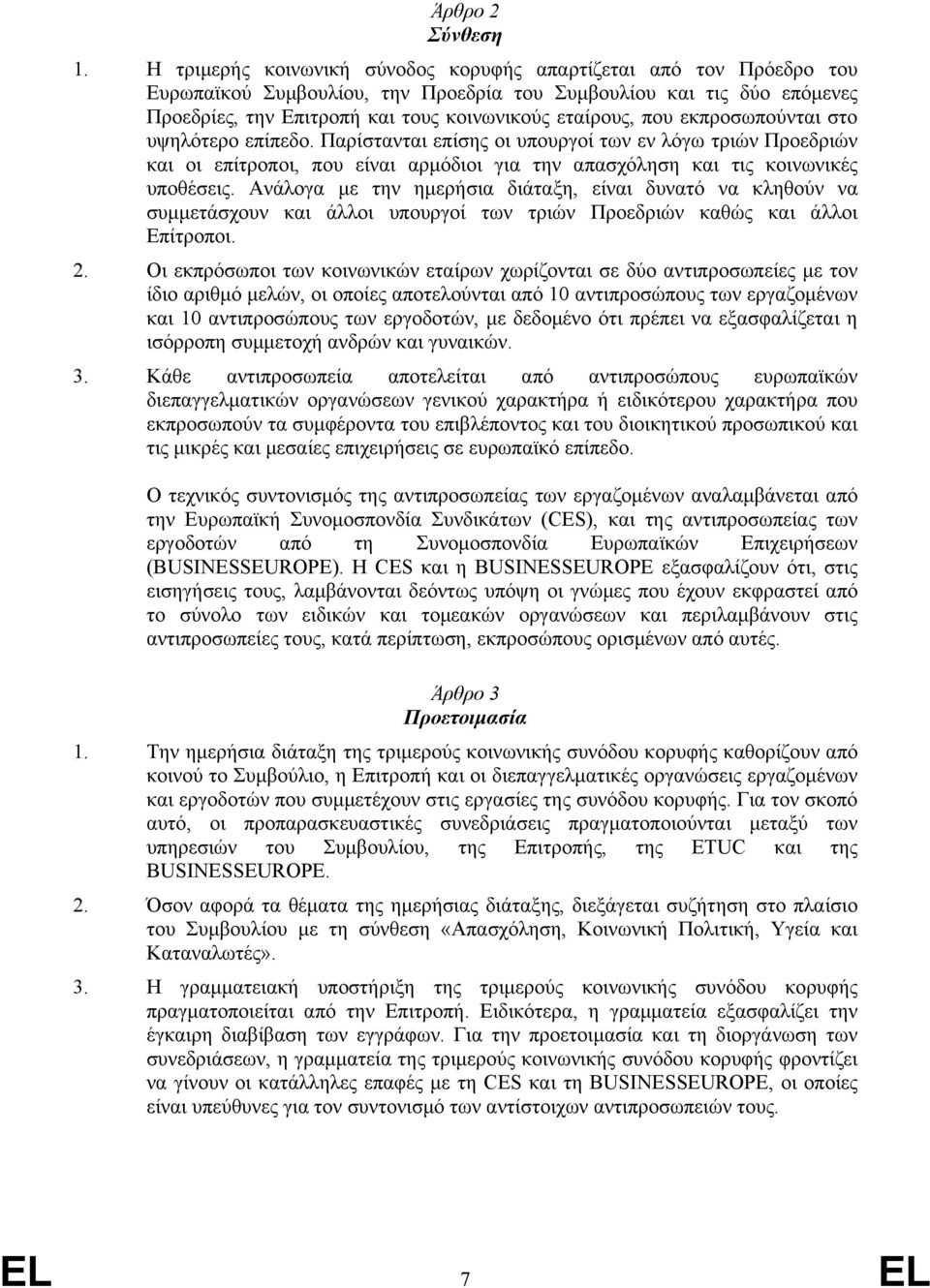 εκπροσωπούνται στο υψηλότερο επίπεδο. Παρίστανται επίσης οι υπουργοί των εν λόγω τριών Προεδριών και οι επίτροποι, που είναι αρμόδιοι για την απασχόληση και τις κοινωνικές υποθέσεις.