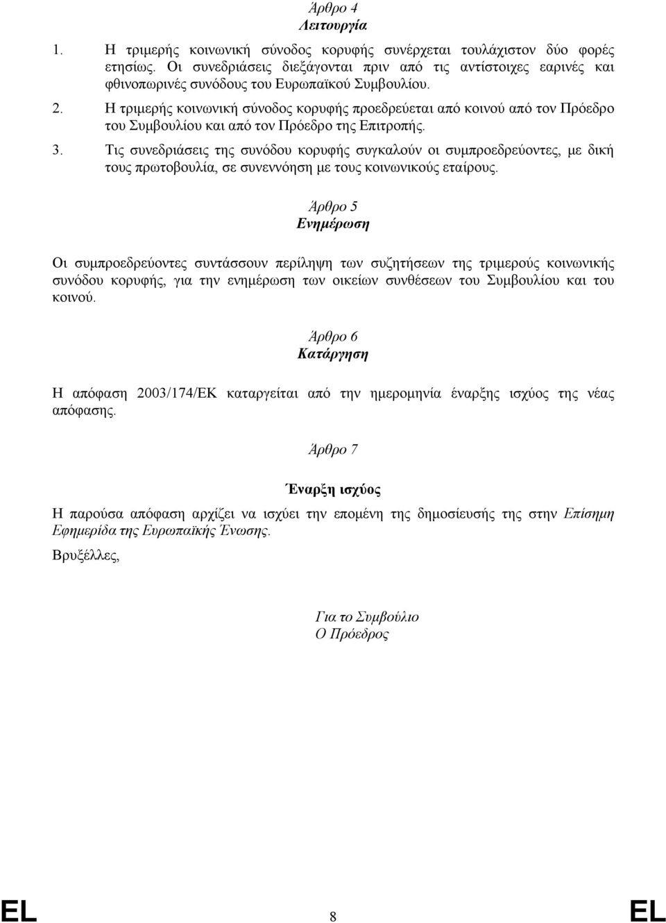 Η τριμερής κοινωνική σύνοδος κορυφής προεδρεύεται από κοινού από τον Πρόεδρο του Συμβουλίου και από τον Πρόεδρο της Επιτροπής. 3.