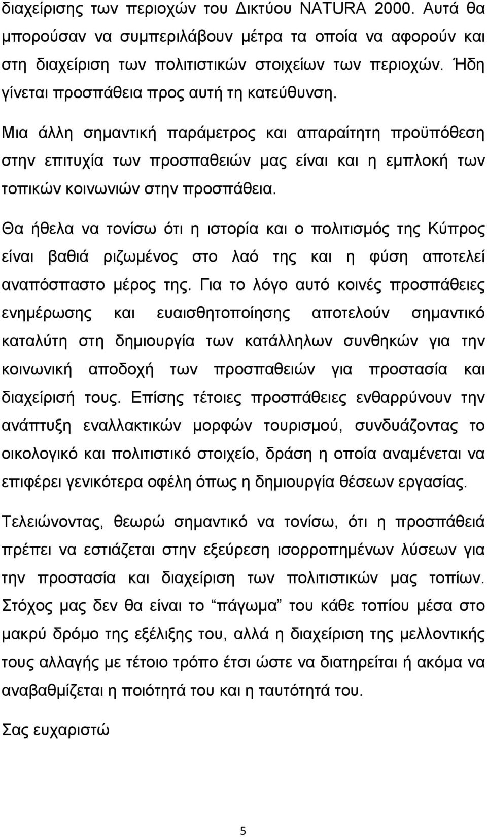 Θα ήθελα να τονίσω ότι η ιστορία και ο πολιτισμός της Κύπρος είναι βαθιά ριζωμένος στο λαό της και η φύση αποτελεί αναπόσπαστο μέρος της.