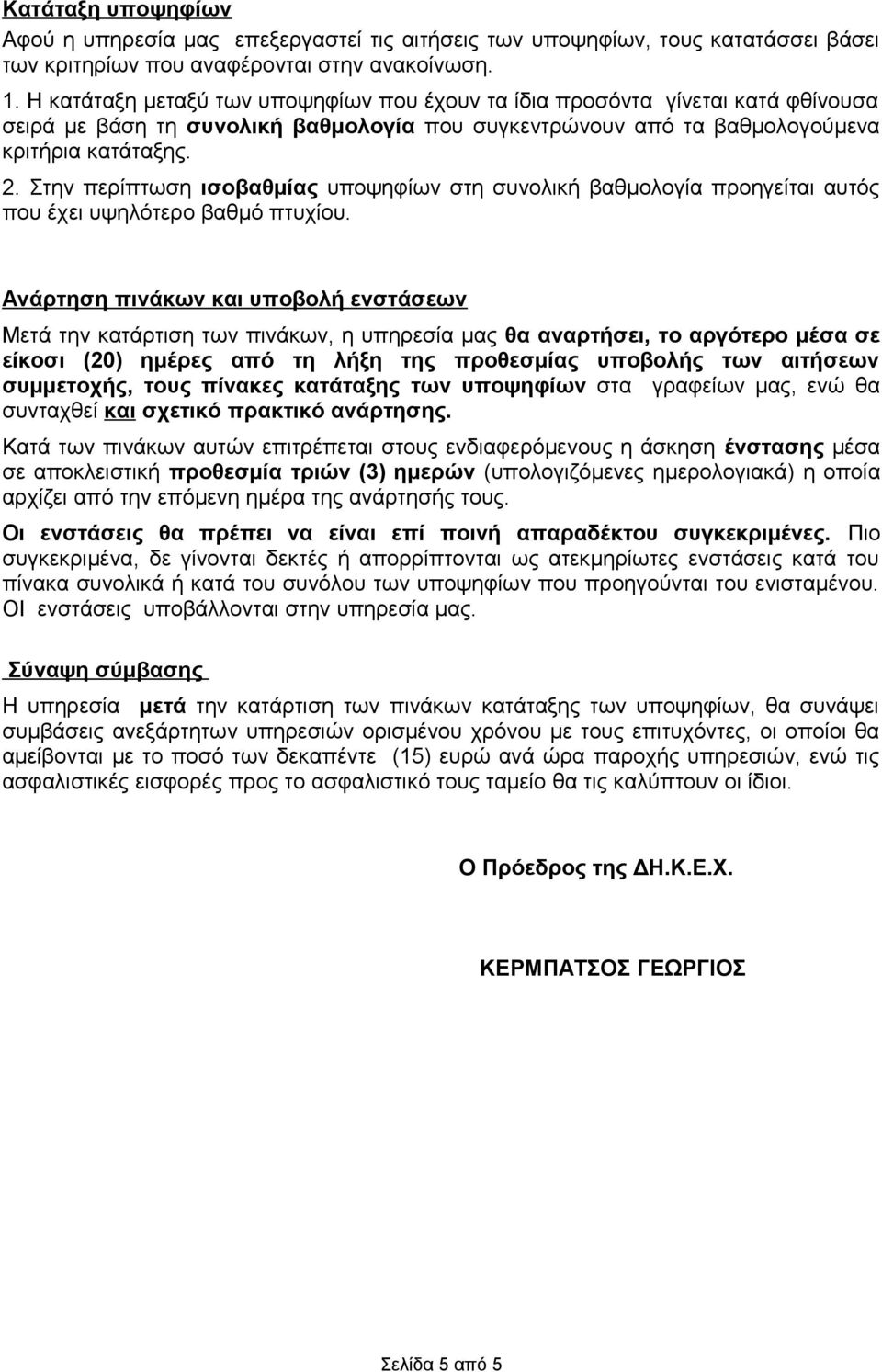 Στην περίπτωση ισοβαθμίας υποψηφίων στη συνολική βαθμολογία προηγείται αυτός που έχει υψηλότερο βαθμό πτυχίου.