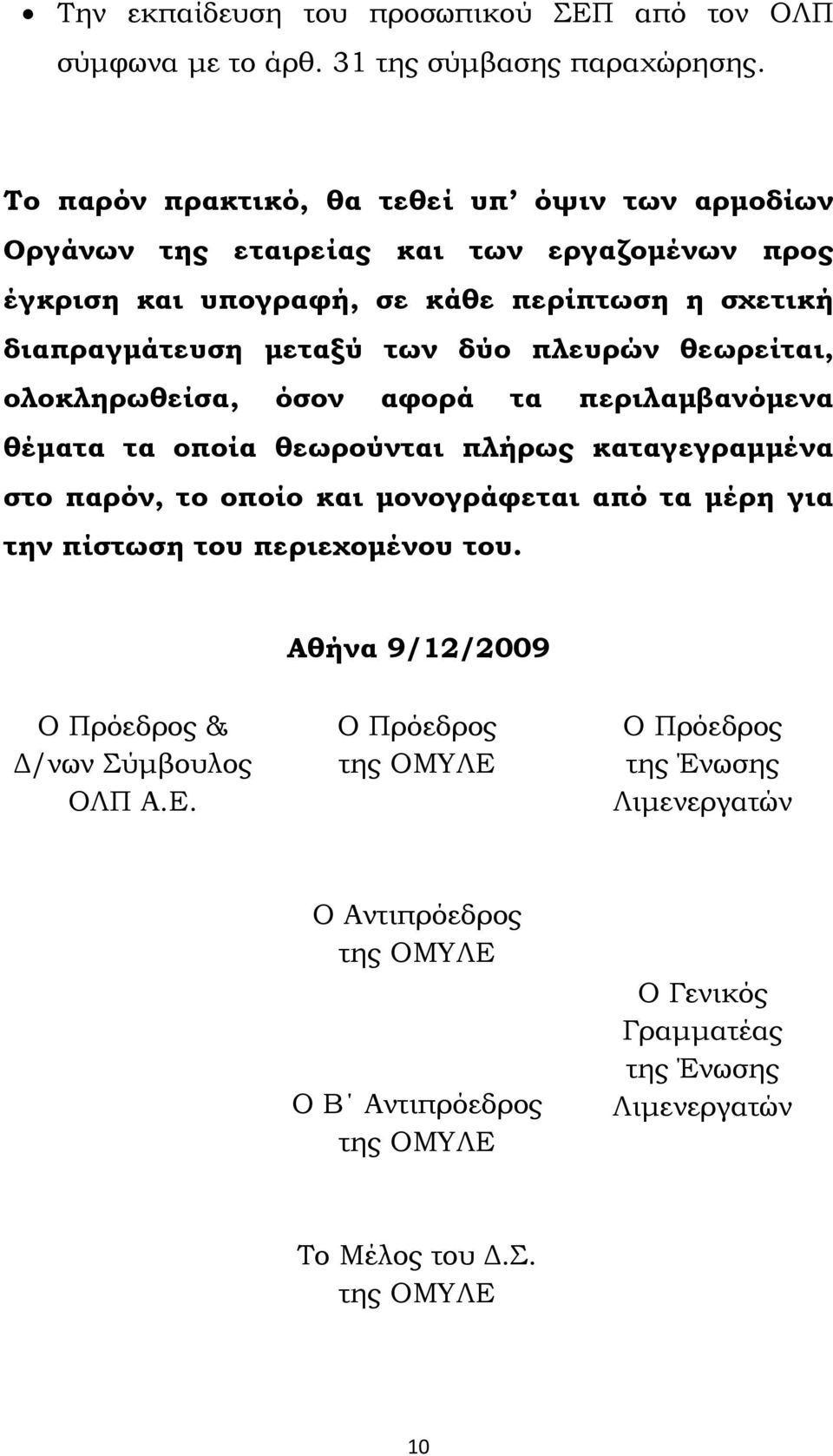 πλευρών θεωρείται, ολοκληρωθείσα, όσον αφορά τα περιλαμβανόμενα θέματα τα οποία θεωρούνται πλήρως καταγεγραμμένα στο παρόν, το οποίο και μονογράφεται από τα μέρη για την