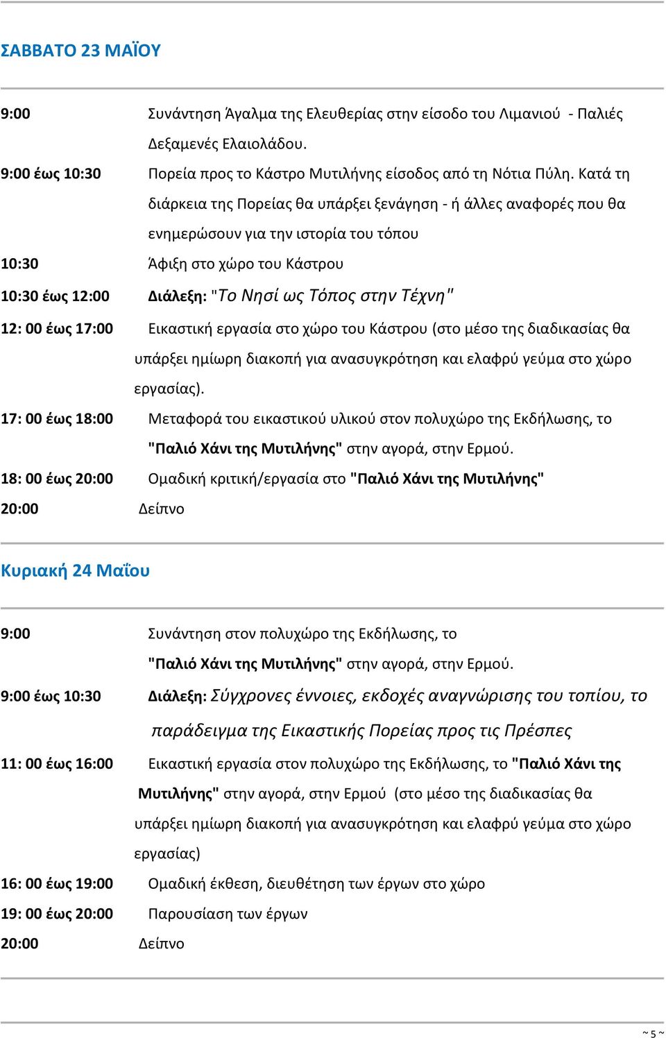 Τέχνη" 12: 00 έως 17:00 Εικαστική εργασία στο χώρο του Κάστρου (στο μέσο της διαδικασίας θα υπάρξει ημίωρη διακοπή για ανασυγκρότηση και ελαφρύ γεύμα στο χώρο εργασίας).