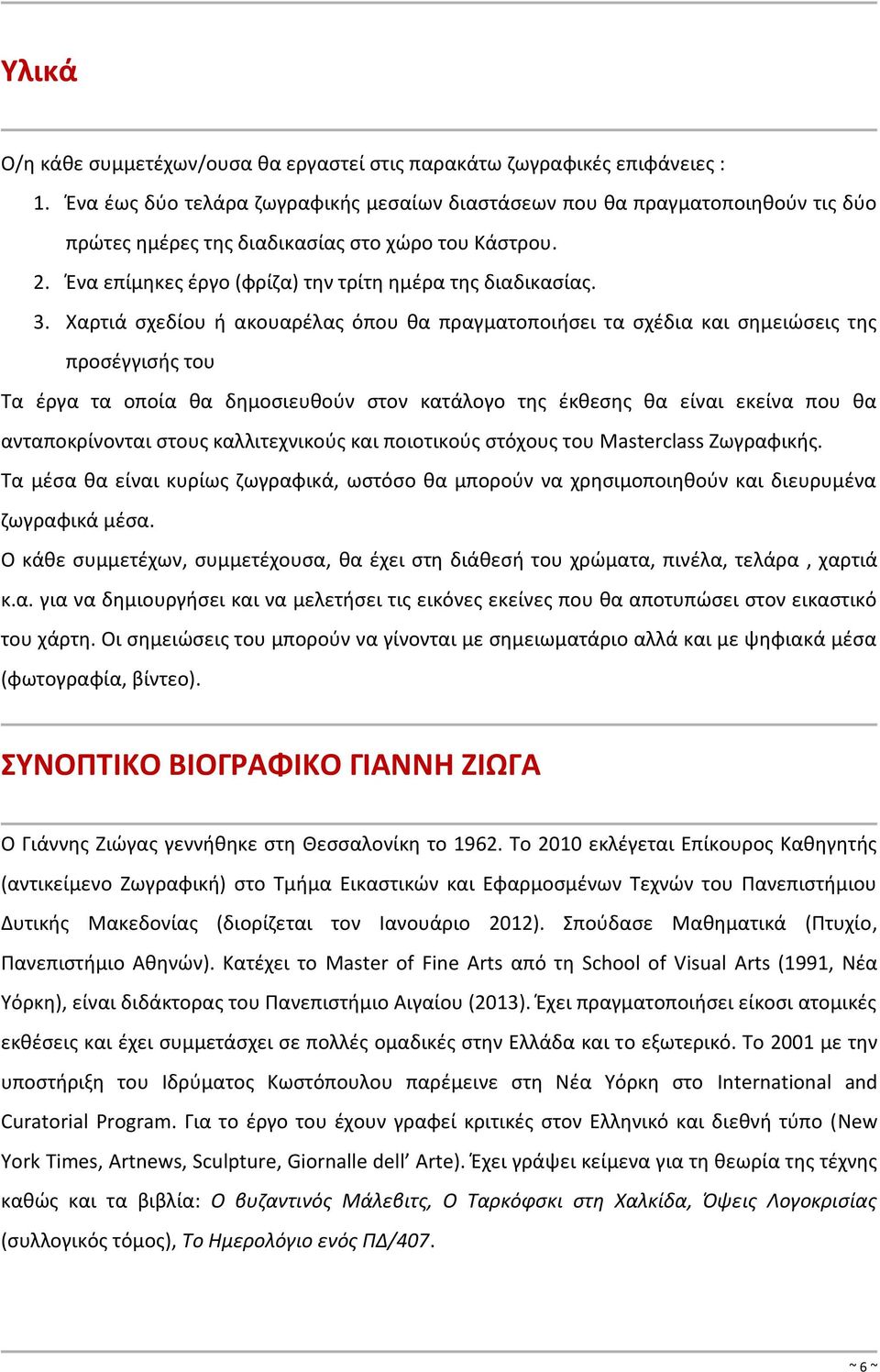 Χαρτιά σχεδίου ή ακουαρέλας όπου θα πραγματοποιήσει τα σχέδια και σημειώσεις της προσέγγισής του Τα έργα τα οποία θα δημοσιευθούν στον κατάλογο της έκθεσης θα είναι εκείνα που θα ανταποκρίνονται