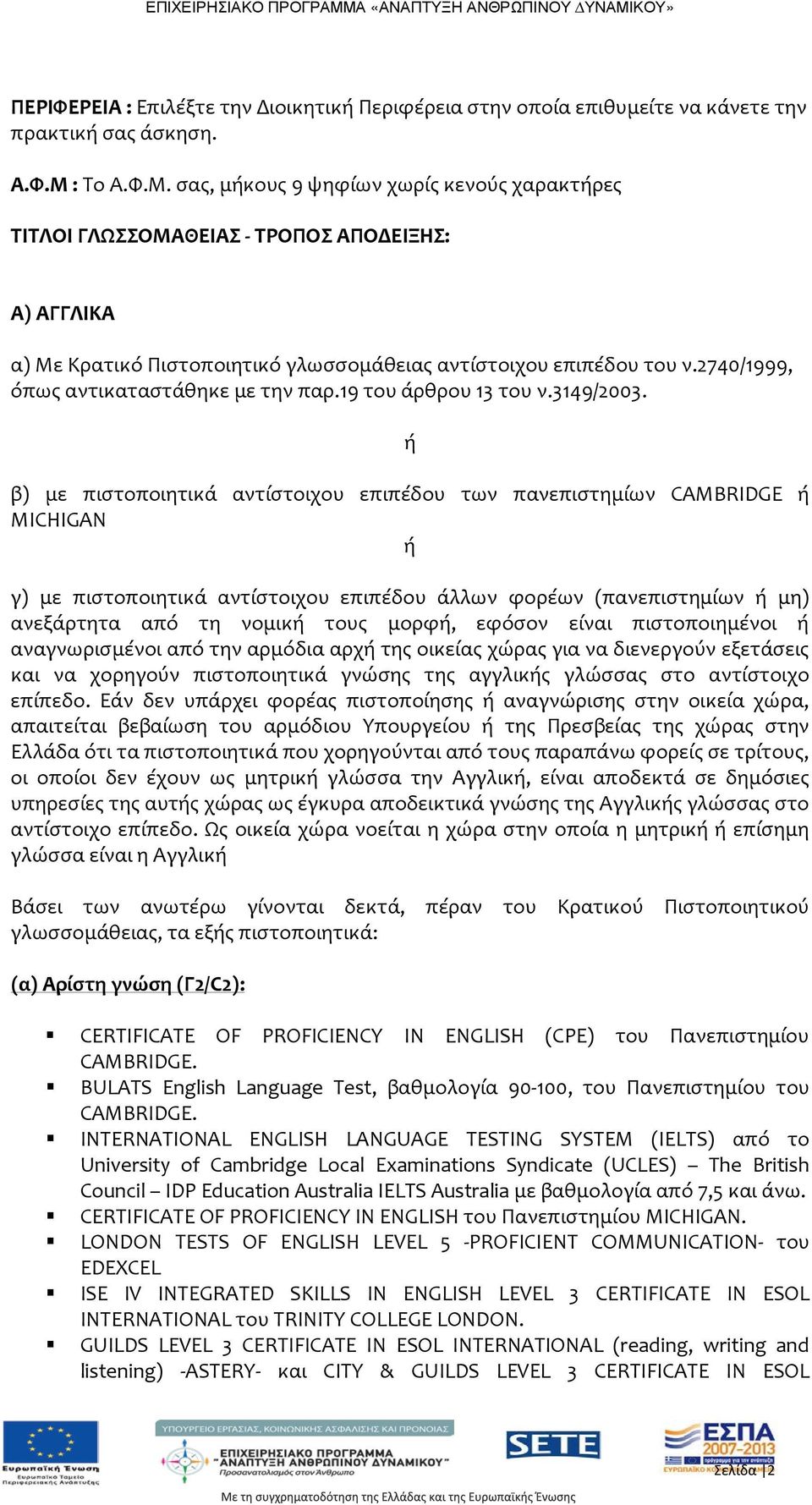 2740/1999, όπως ή β) με πιστοποιητικά αντίστοιχου επιπέδου των πανεπιστημίων CAMBRIDGE ή MICHIGAN ή γ) με πιστοποιητικά αντίστοιχου επιπέδου άλλων φορέων (πανεπιστημίων ή μη) ανεξάρτητα από τη νομική