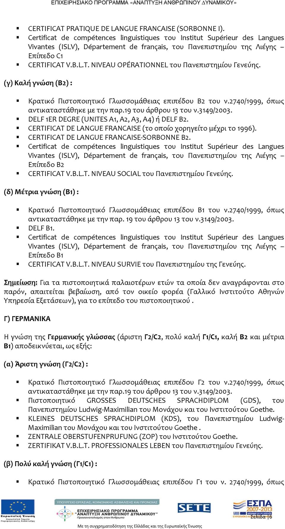 FICAT V.B.L.T. NIVEAU OPÉRATIONNEL του Πανεπιστημίου Γενεύης. (γ) Καλή γνώση (Β2) : Κρατικό Πιστοποιητικό Γλωσσομάθειας επιπέδου Β2 του ν.