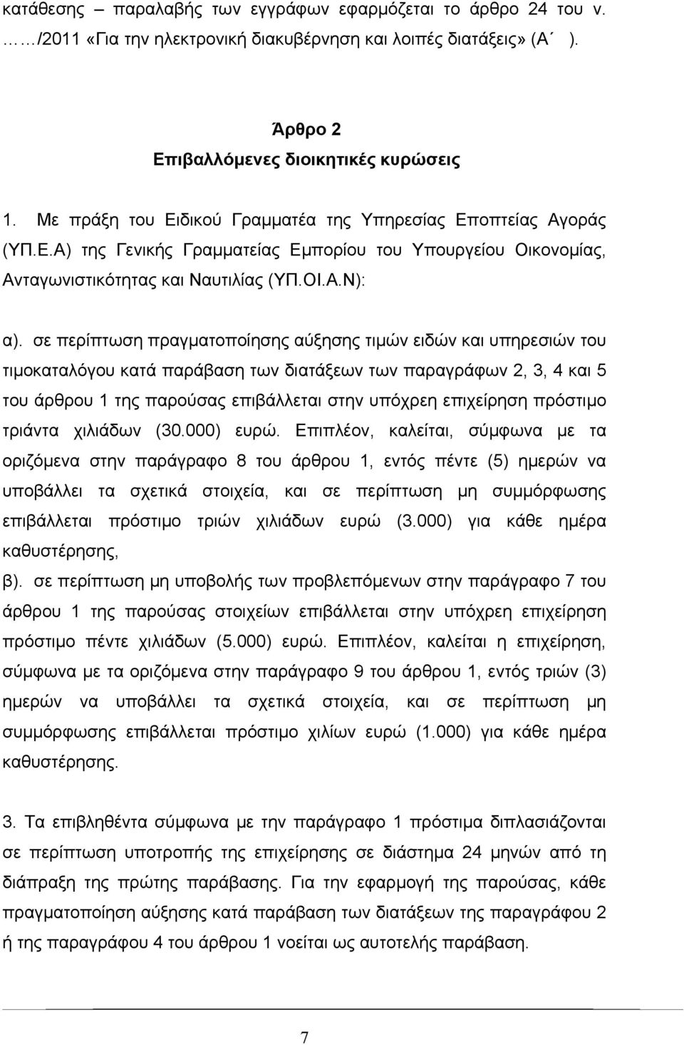 σε περίπτωση πραγματοποίησης αύξησης τιμών ειδών και υπηρεσιών του τιμοκαταλόγου κατά παράβαση των διατάξεων των παραγράφων 2, 3, 4 και 5 του άρθρου 1 της παρούσας επιβάλλεται στην υπόχρεη επιχείρηση