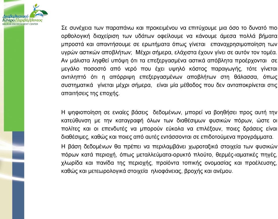 Αν μάλιστα ληφθεί υπόψη ότι τα επεξεργασμένα αστικά απόβλητα προέρχονται σε μεγάλο ποσοστό από νερό που έχει υψηλό κόστος παραγωγής, τότε γίνεται αντιληπτό ότι η απόρριψη επεξεργασμένων αποβλήτων στη