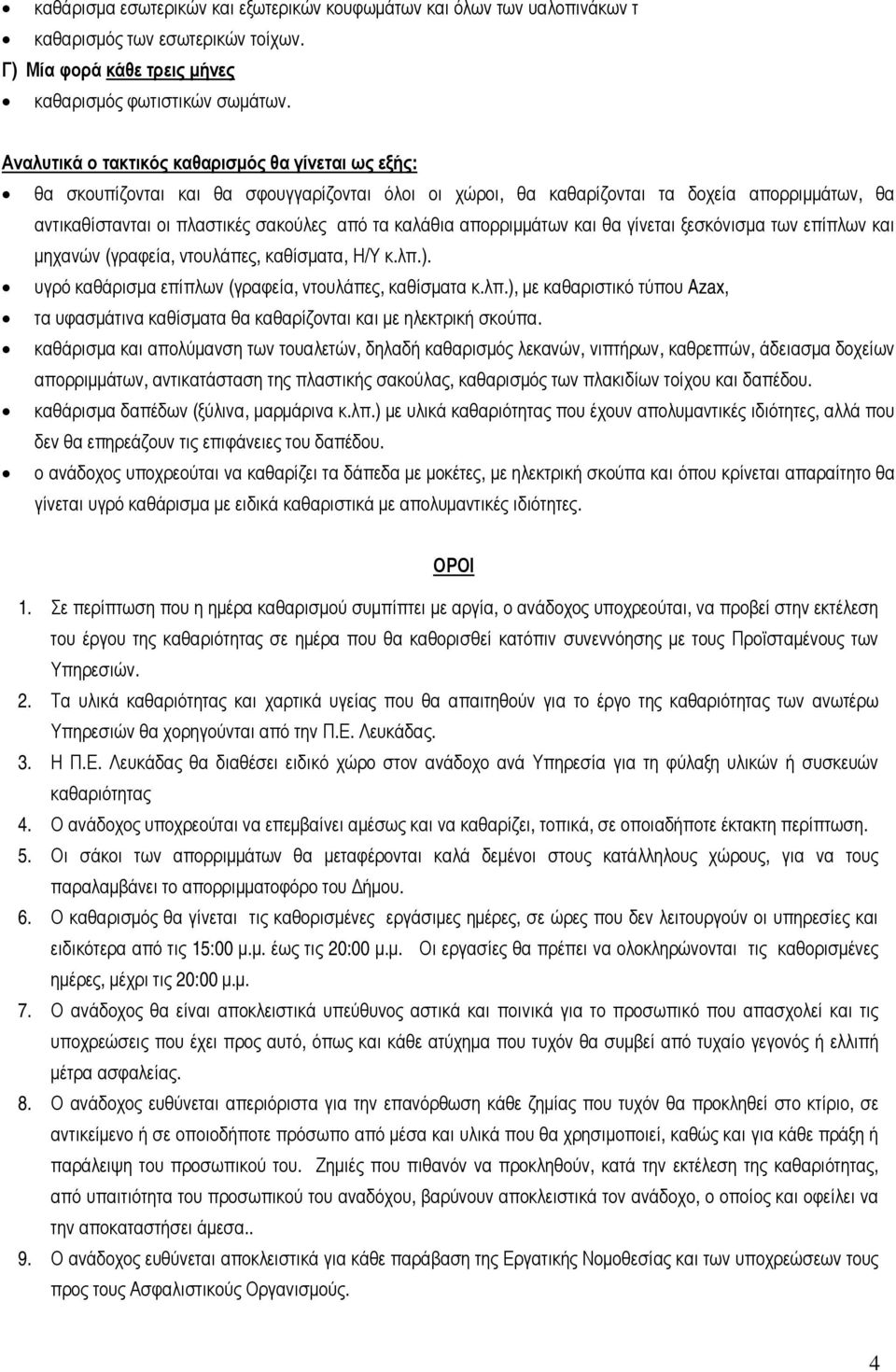 ). υγρό καθάρισµα επίπλων (γραφεία, ντουλάπες, καθίσµατα κ.λπ.), µε καθαριστικό τύπου Azax, τα υφασµάτινα καθίσµατα θα καθαρίζονται και µε ηλεκτρική σκούπα.