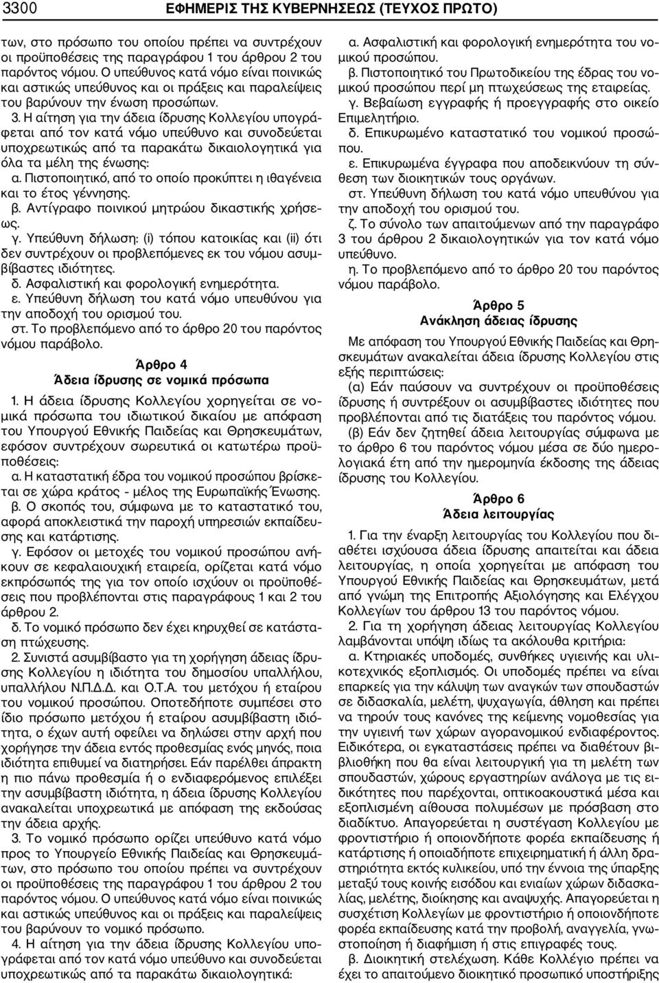 Η αίτηση για την άδεια ίδρυσης Κολλεγίου υπογρά φεται από τον κατά νόμο υπεύθυνο και συνοδεύεται υποχρεωτικώς από τα παρακάτω δικαιολογητικά για όλα τα μέλη της ένωσης: α.