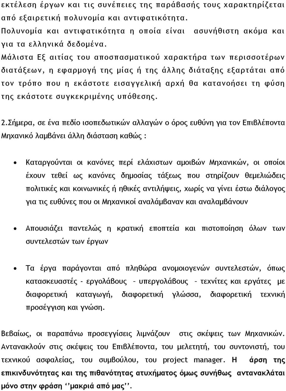 Μάλιστα Εξ αιτίας του αποσπασµατικού χαρακτήρα των περισσοτέρων διατάξεων, η εφαρµογή της µίας ή της άλλης διάταξης εξαρτάται από τον τρόπο που η εκάστοτε εισαγγελική αρχή θα κατανοήσει τη φύση της