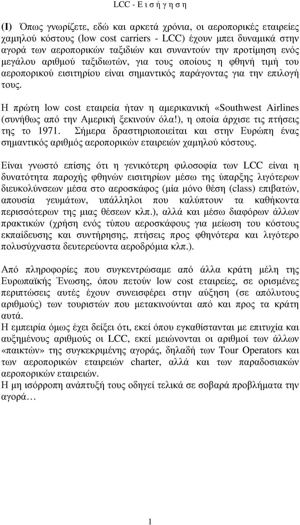 Η πρώτη low cost εταιρεία ήταν η αµερικανική «Southwest Airlines (συνήθως από την Αµερική ξεκινούν όλα!), η οποία άρχισε τις πτήσεις της το 1971.