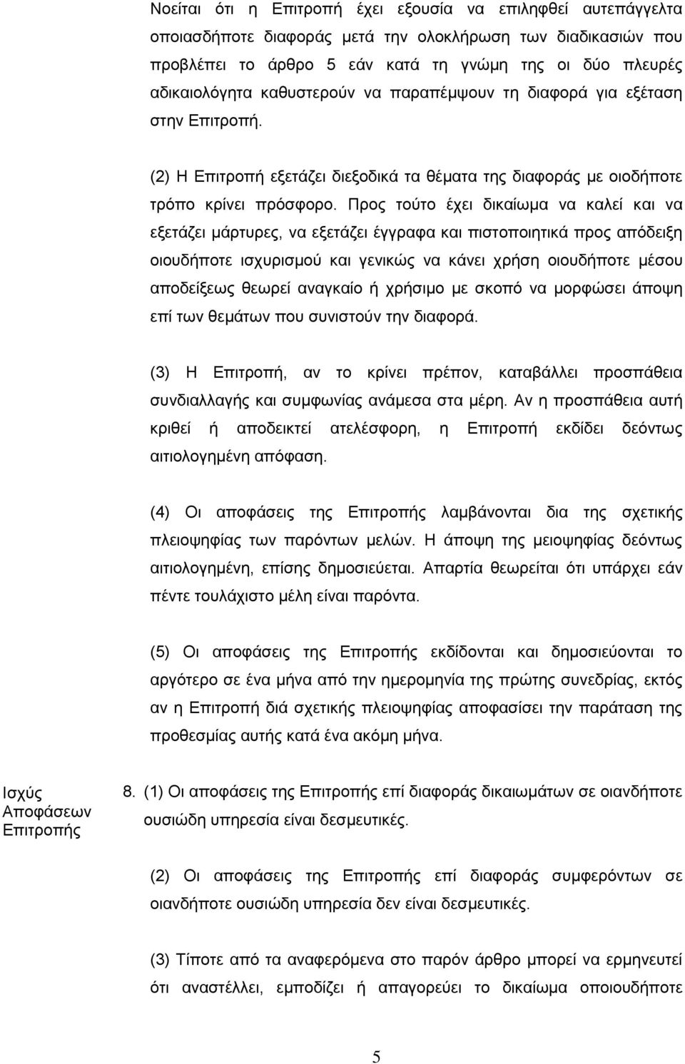 Προς τούτο έχει δικαίωμα να καλεί και να εξετάζει μάρτυρες, να εξετάζει έγγραφα και πιστοποιητικά προς απόδειξη οιουδήποτε ισχυρισμού και γενικώς να κάνει χρήση οιουδήποτε μέσου αποδείξεως θεωρεί