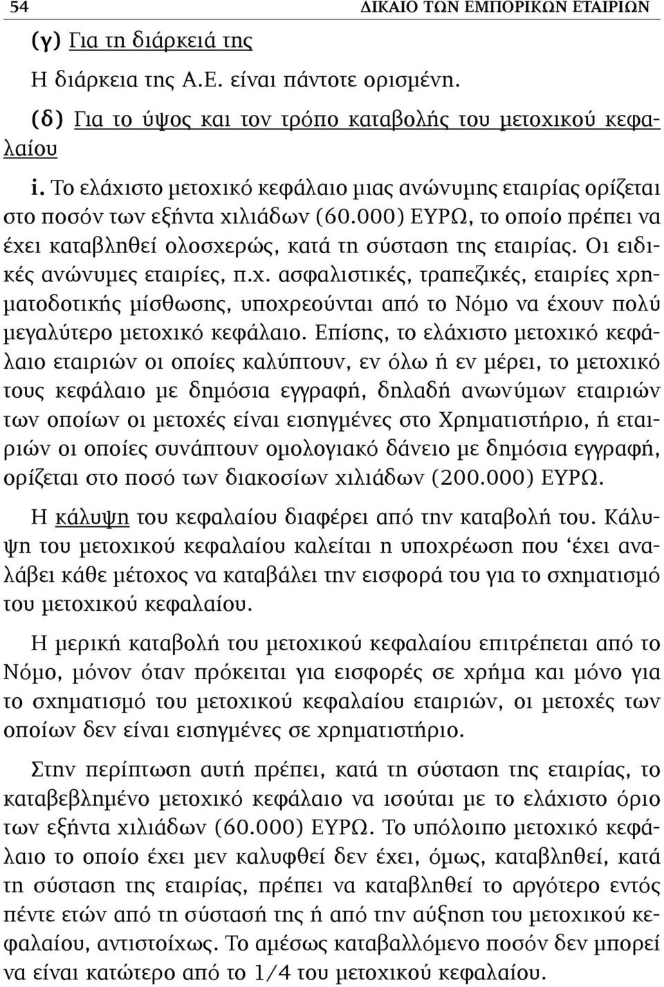 Οι ειδικές ανώνυµες εταιρίες, π.χ. ασφαλιστικές, τραπεζικές, εταιρίες χρη- µατοδοτικής µίσθωσης, υποχρεούνται από το Νόµο να έχουν πολύ µεγαλύτερο µετοχικό κεφάλαιο.