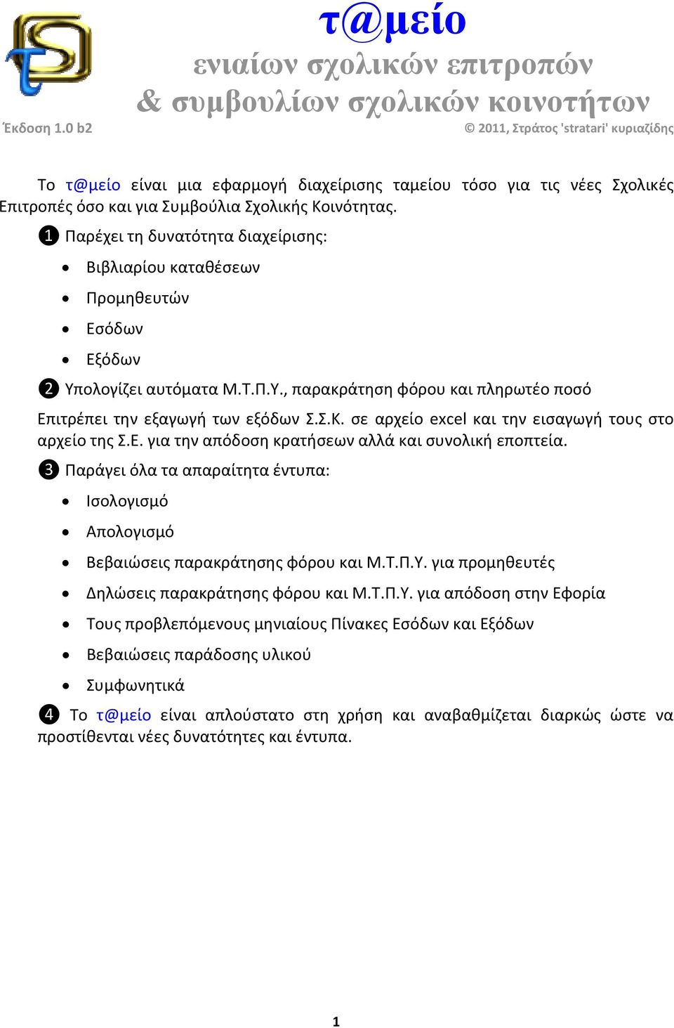 και για Συμβούλια Σχολικής Κοινότητας. ❶ Παρέχει τη δυνατότητα διαχείρισης: Βιβλιαρίου καταθέσεων Προμηθευτών Εσόδων Εξόδων ❷ Υπ