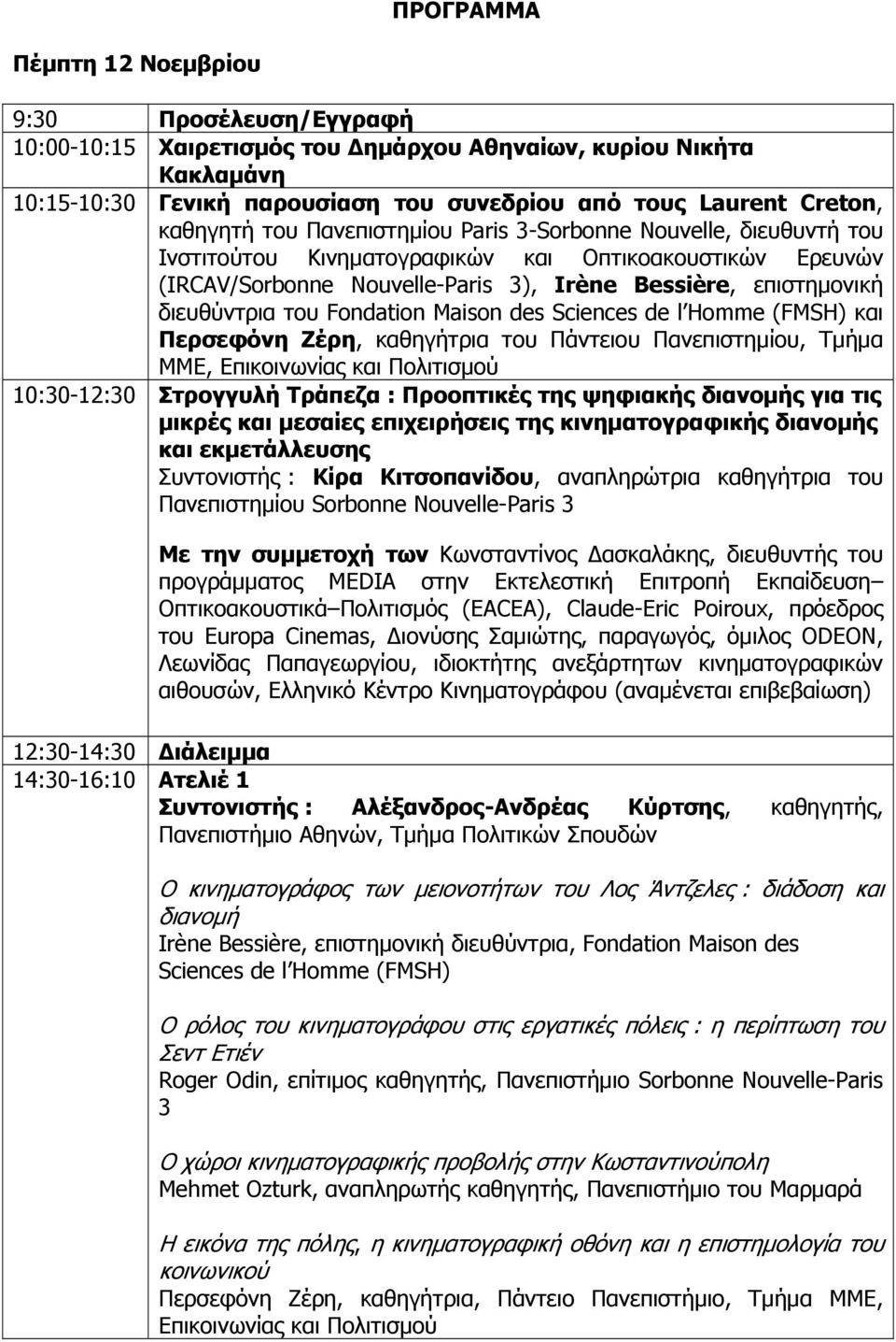 διευθύντρια του Fondation Maison des Sciences de l Homme (FMSH) και Περσεφόνη Ζέρη, καθηγήτρια του Πάντειου Πανεπιστημίου, Τμήμα ΜΜΕ, Επικοινωνίας και Πολιτισμού 10:30-12:30 Στρογγυλή Τράπεζα :
