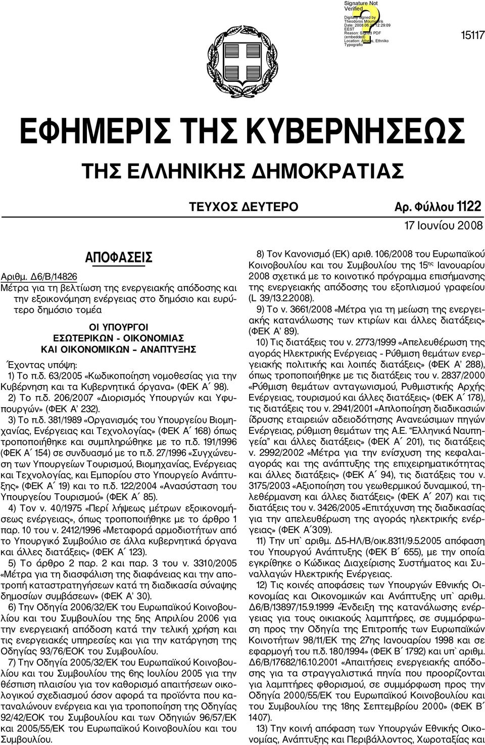 υπόψη: 1) Το π.δ. 63/2005 «Κωδικοποίηση νομοθεσίας για την Κυβέρνηση και τα Κυβερνητικά όργανα» (ΦΕΚ Α 98). 2) Το π.δ. 206/2007 «Διορισμός Υπουργών και Υφυ πουργών» (ΦΕΚ Α 232). 3) Το π.δ. 381/1989 «Οργανισμός του Υπουργείου Βιομη χανίας, Ενέργειας και Τεχνολογίας» (ΦΕΚ Α 168) όπως τροποποιήθηκε και συμπληρώθηκε με το π.