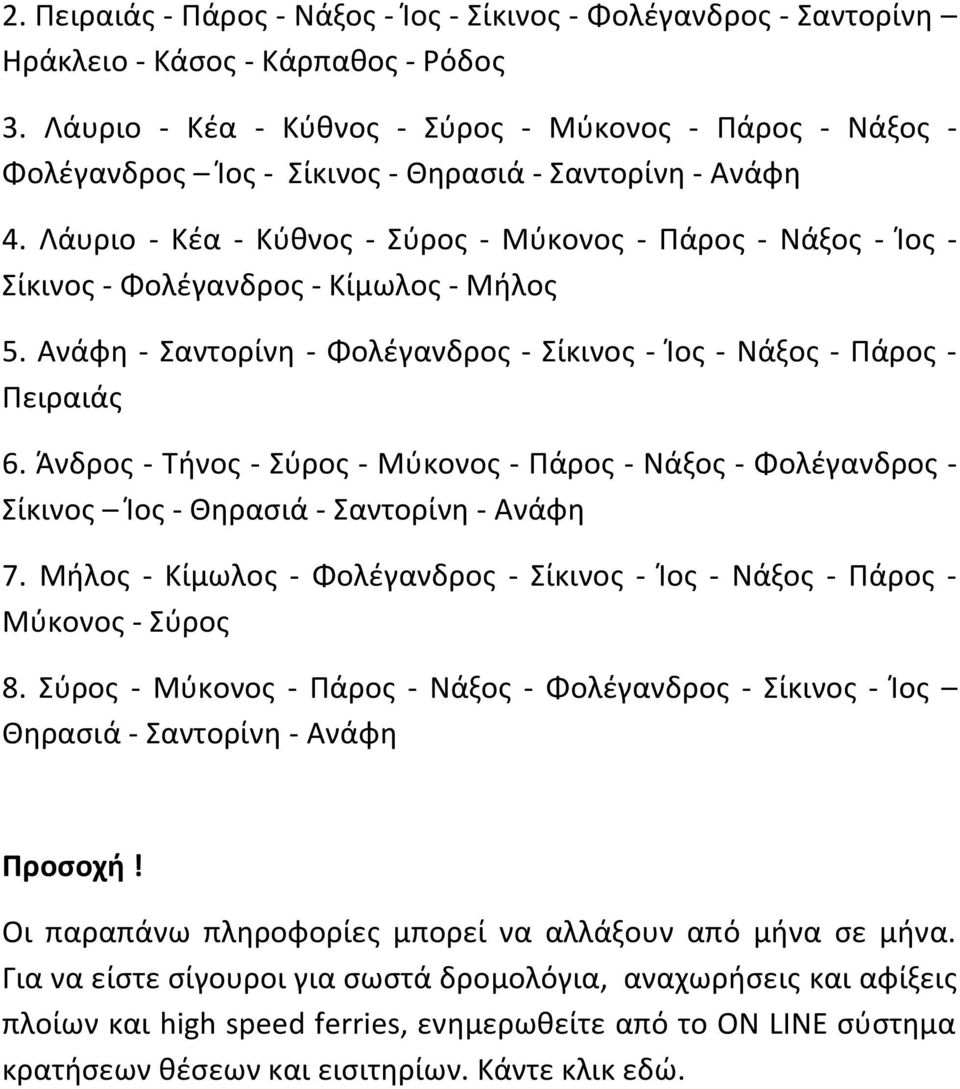 Λάυριο - Κζα - Κφκνοσ - φροσ - Μφκονοσ - Πάροσ - Νάξοσ - Κοσ - ίκινοσ - Φολζγανδροσ - Κίμωλοσ - Μιλοσ 5. Ανάφθ - αντορίνθ - Φολζγανδροσ - ίκινοσ - Κοσ - Νάξοσ - Πάροσ - Πειραιάσ 6.