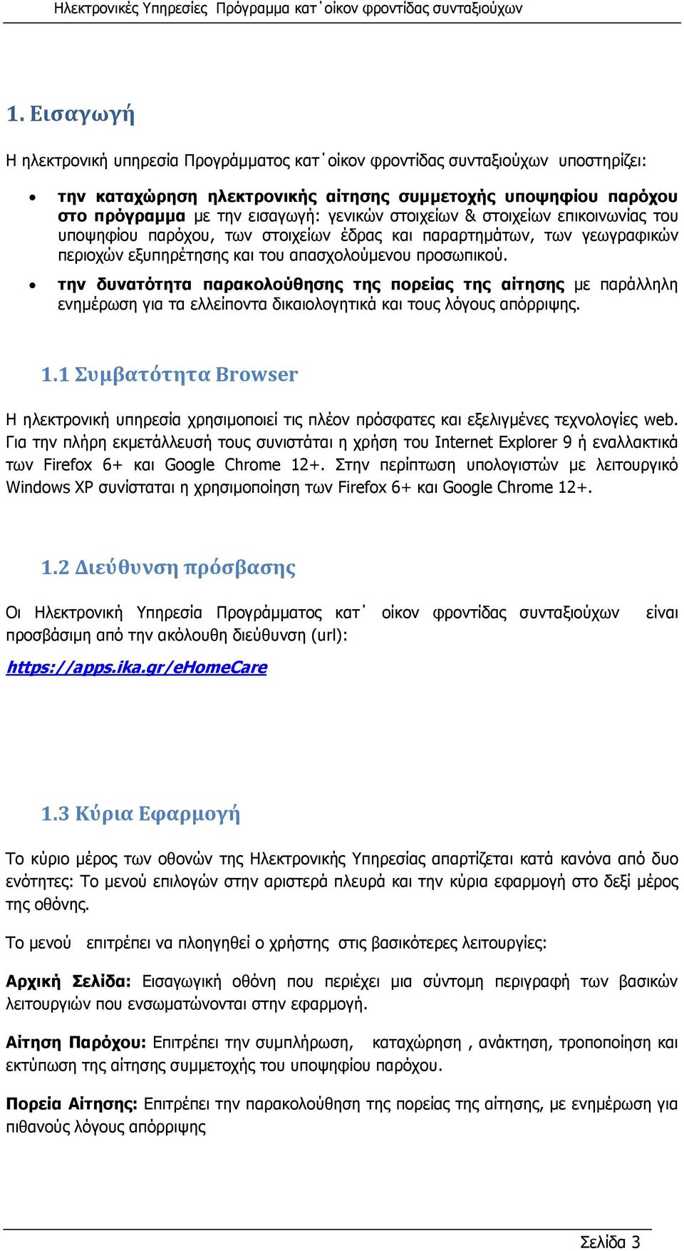 την δυνατότητα παρακολούθησης της πορείας της αίτησης με παράλληλη ενημέρωση για τα ελλείποντα δικαιολογητικά και τους λόγους απόρριψης. 1.