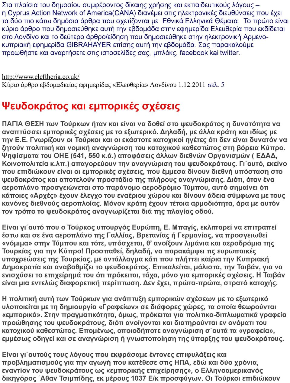 Το πρώτο είναι κύριο άρθρο που δημοσιεύθηκε αυτή την εβδομάδα στην εφημερίδα Ελευθερία που εκδίδεται στο Λονδίνο και το δεύτερο άρθρο/είδηση που δημοσιεύθηκε στην ηλεκτρονική Αρμενοκυπριακή εφημερίδα