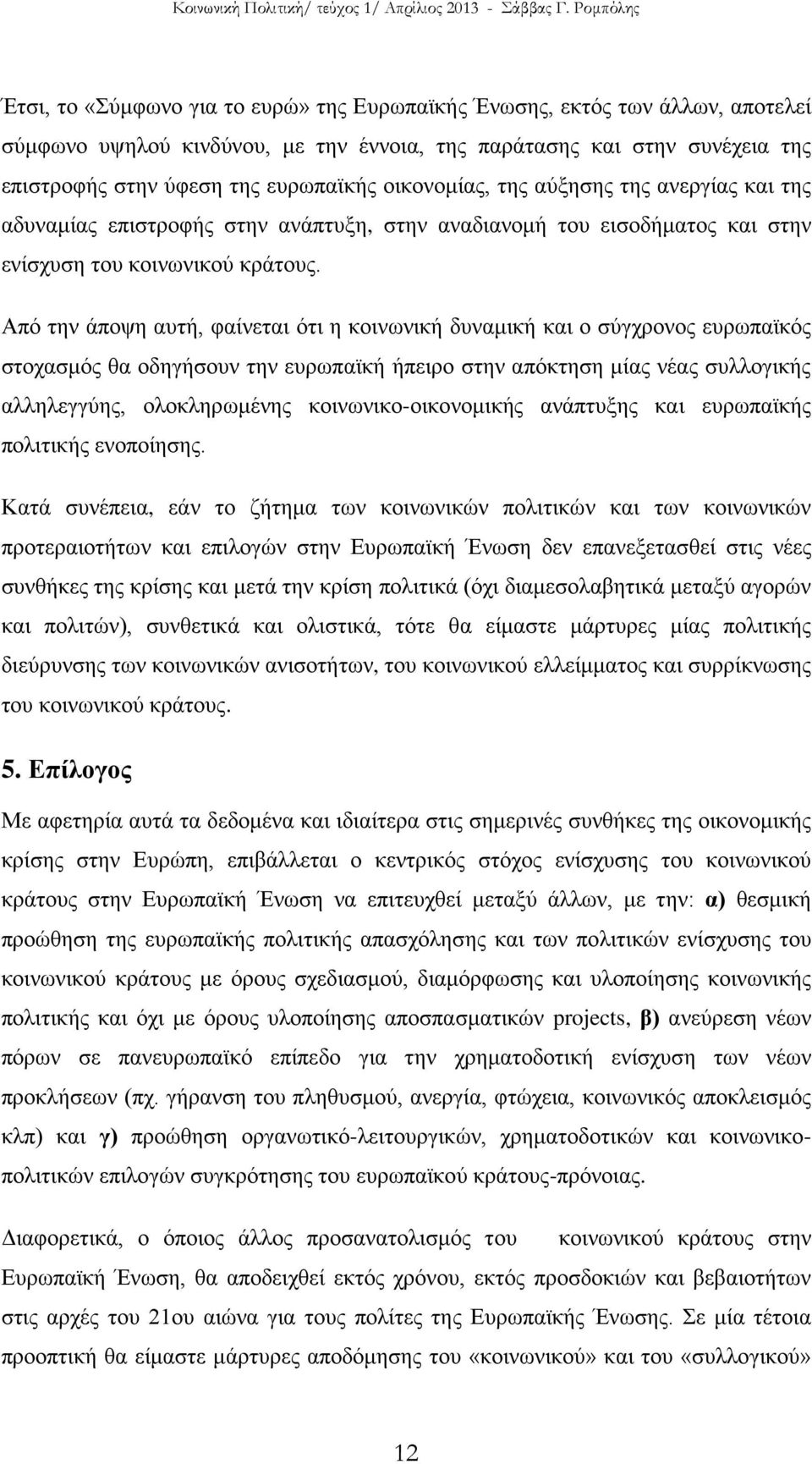 Από την άποψη αυτή, φαίνεται ότι η κοινωνική δυναμική και ο σύγχρονος ευρωπαϊκός στοχασμός θα οδηγήσουν την ευρωπαϊκή ήπειρο στην απόκτηση μίας νέας συλλογικής αλληλεγγύης, ολοκληρωμένης