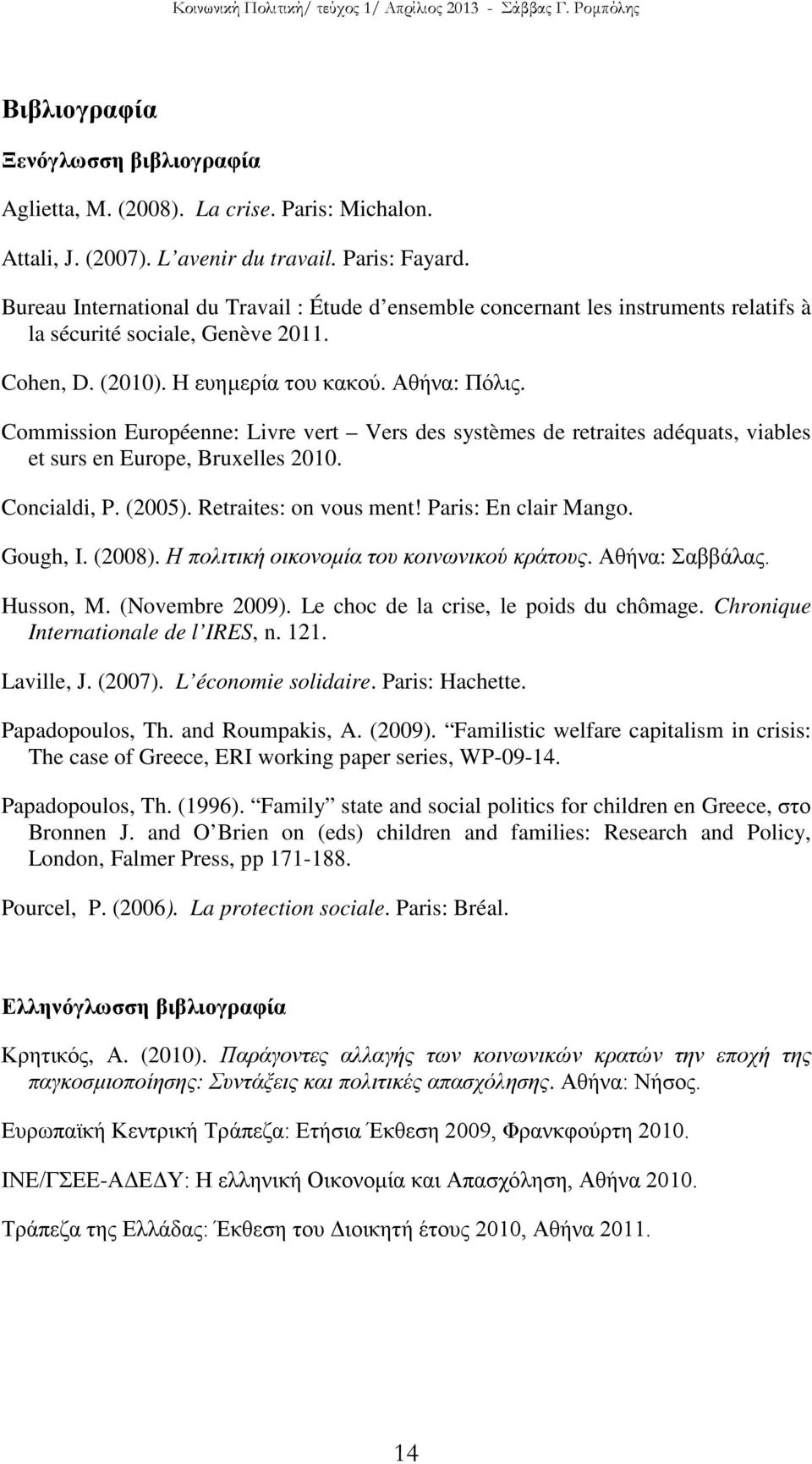 Commission Européenne: Livre vert Vers des systèmes de retraites adéquats, viables et surs en Europe, Bruxelles 2010. Concialdi, P. (2005). Retraites: on vous ment! Paris: En clair Mango. Gough, I.